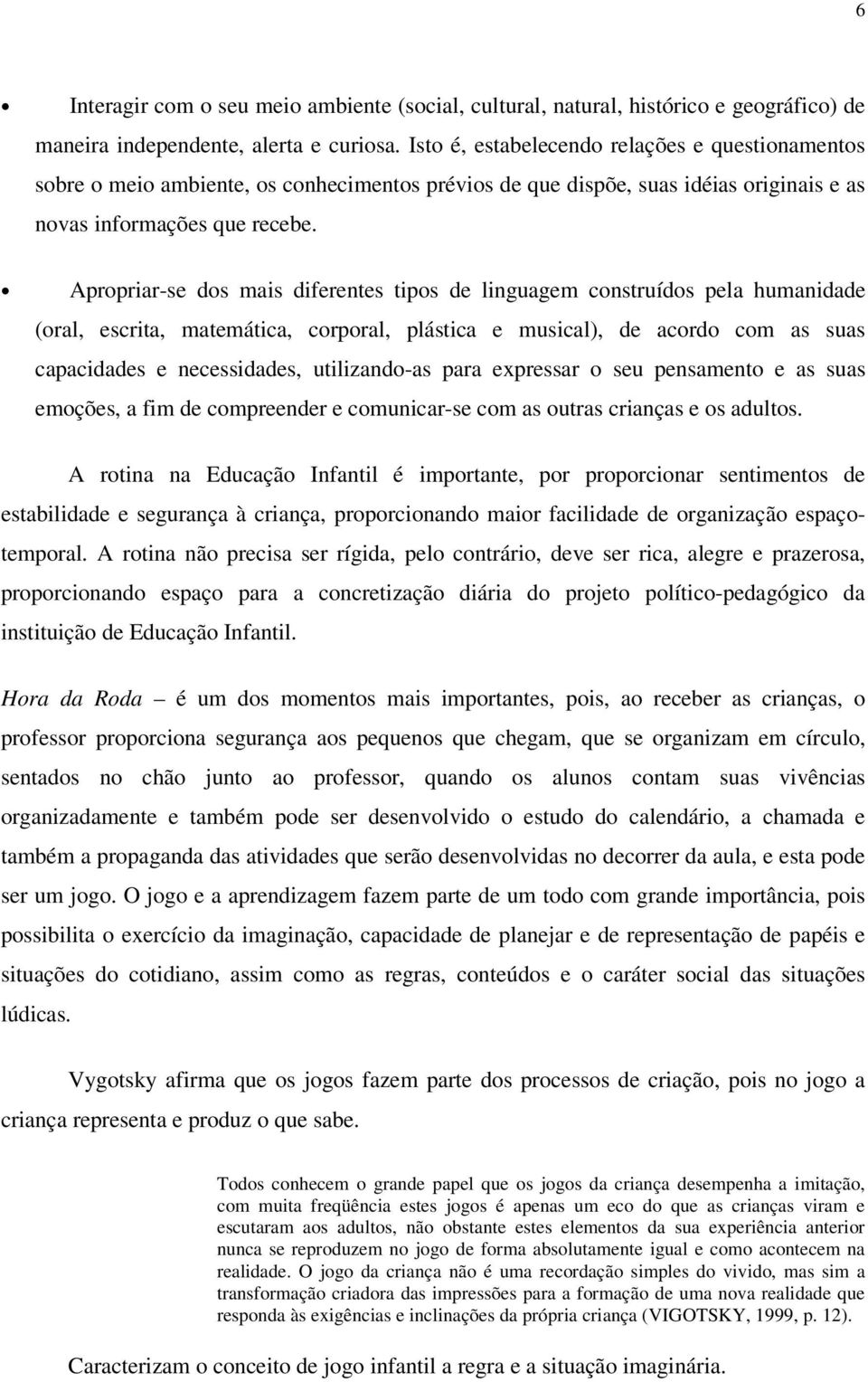 Apropriar-se dos mais diferentes tipos de linguagem construídos pela humanidade (oral, escrita, matemática, corporal, plástica e musical), de acordo com as suas capacidades e necessidades,