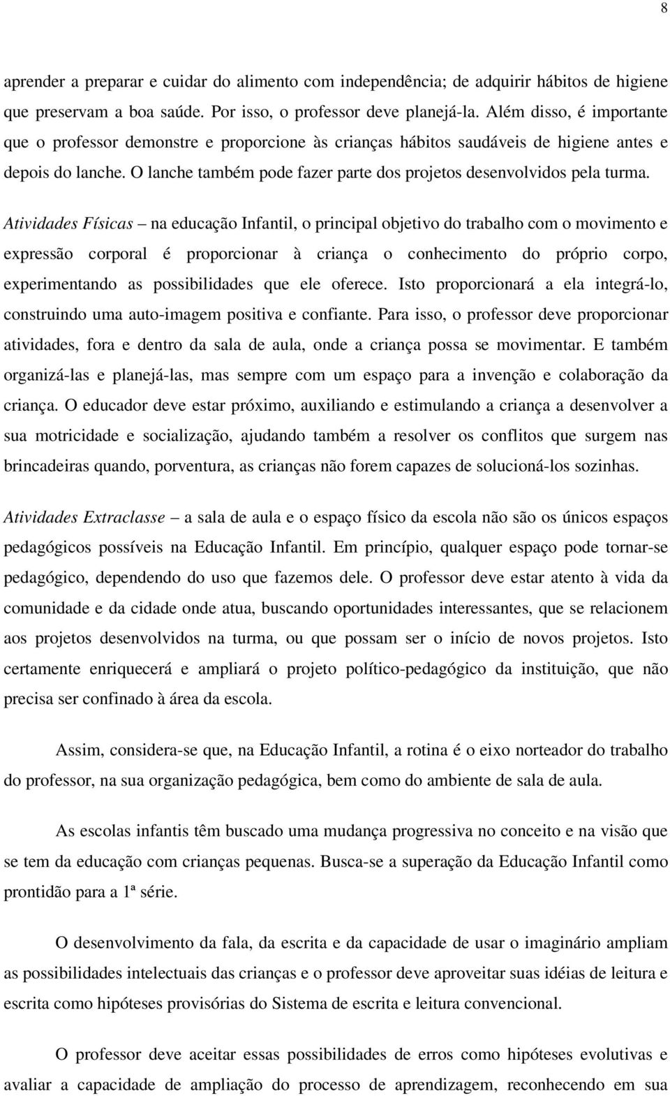 O lanche também pode fazer parte dos projetos desenvolvidos pela turma.