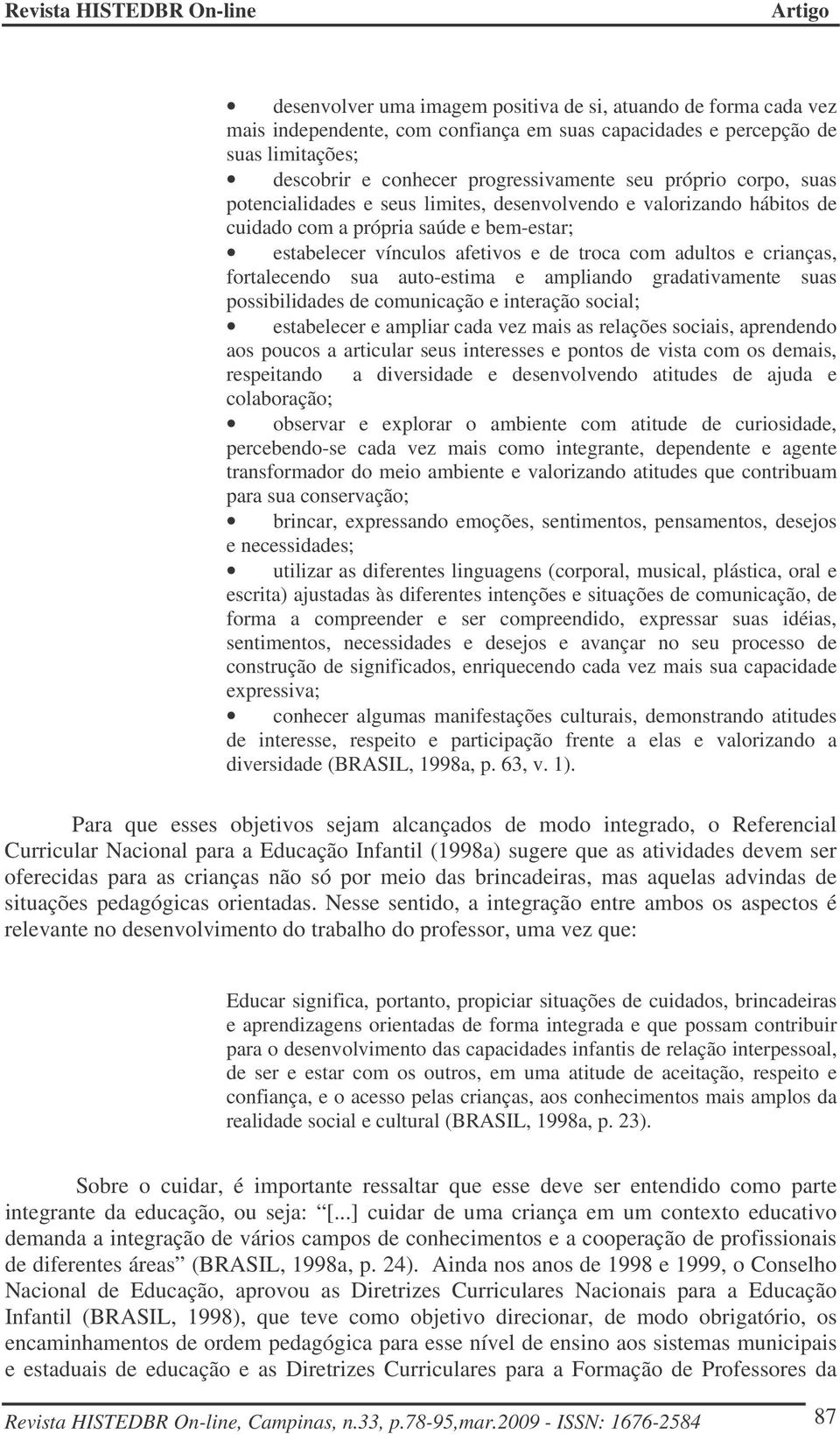 fortalecendo sua auto-estima e ampliando gradativamente suas possibilidades de comunicação e interação social; estabelecer e ampliar cada vez mais as relações sociais, aprendendo aos poucos a