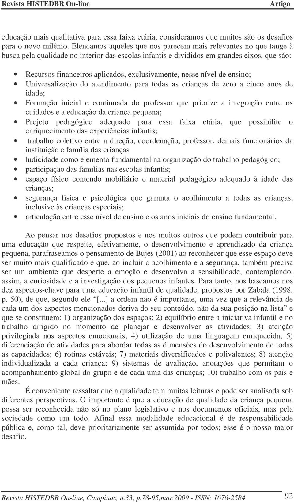 exclusivamente, nesse nível de ensino; Universalização do atendimento para todas as crianças de zero a cinco anos de idade; Formação inicial e continuada do professor que priorize a integração entre