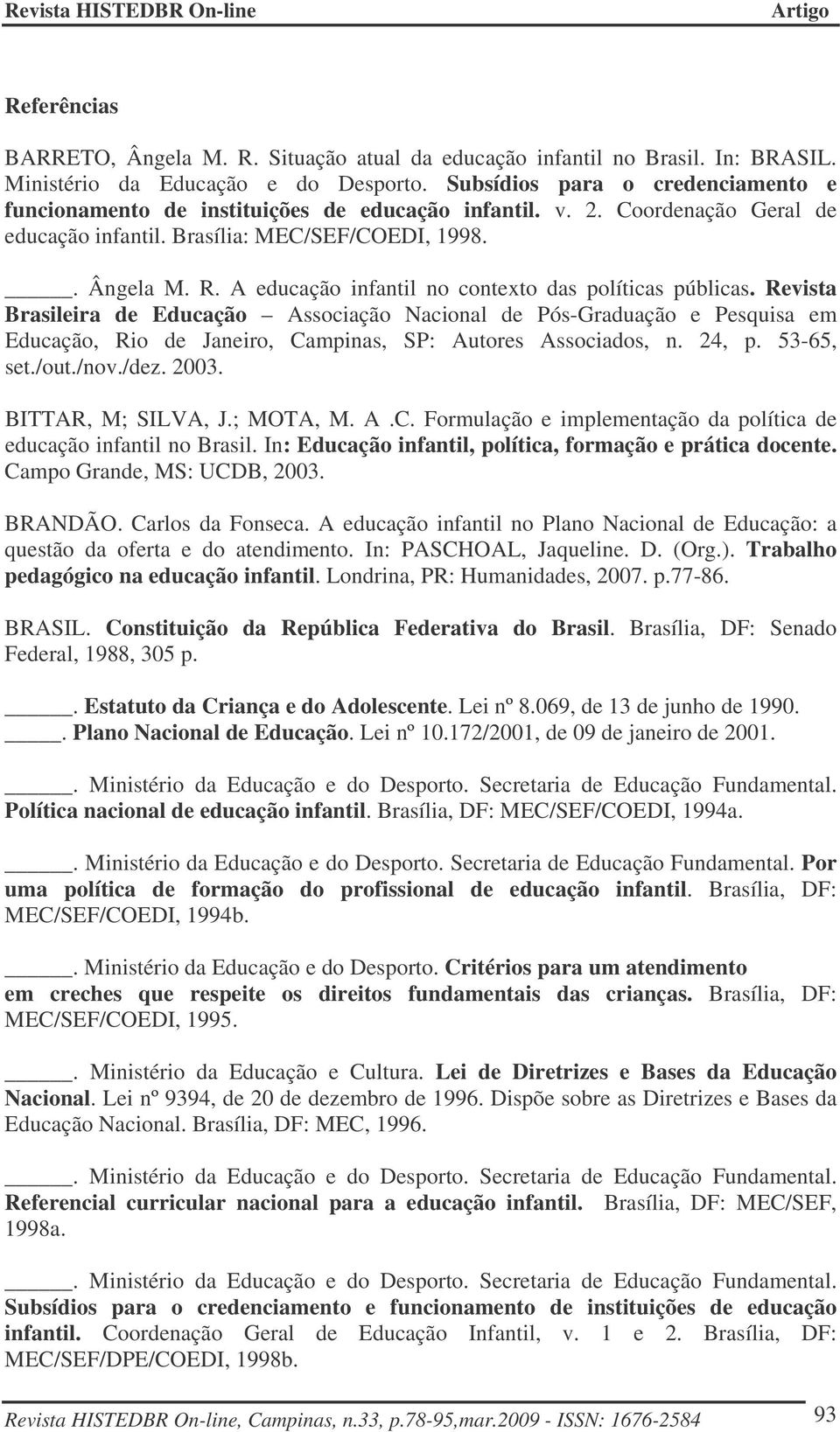 A educação infantil no contexto das políticas públicas. Revista Brasileira de Educação Associação Nacional de Pós-Graduação e Pesquisa em Educação, Rio de Janeiro, Campinas, SP: Autores Associados, n.