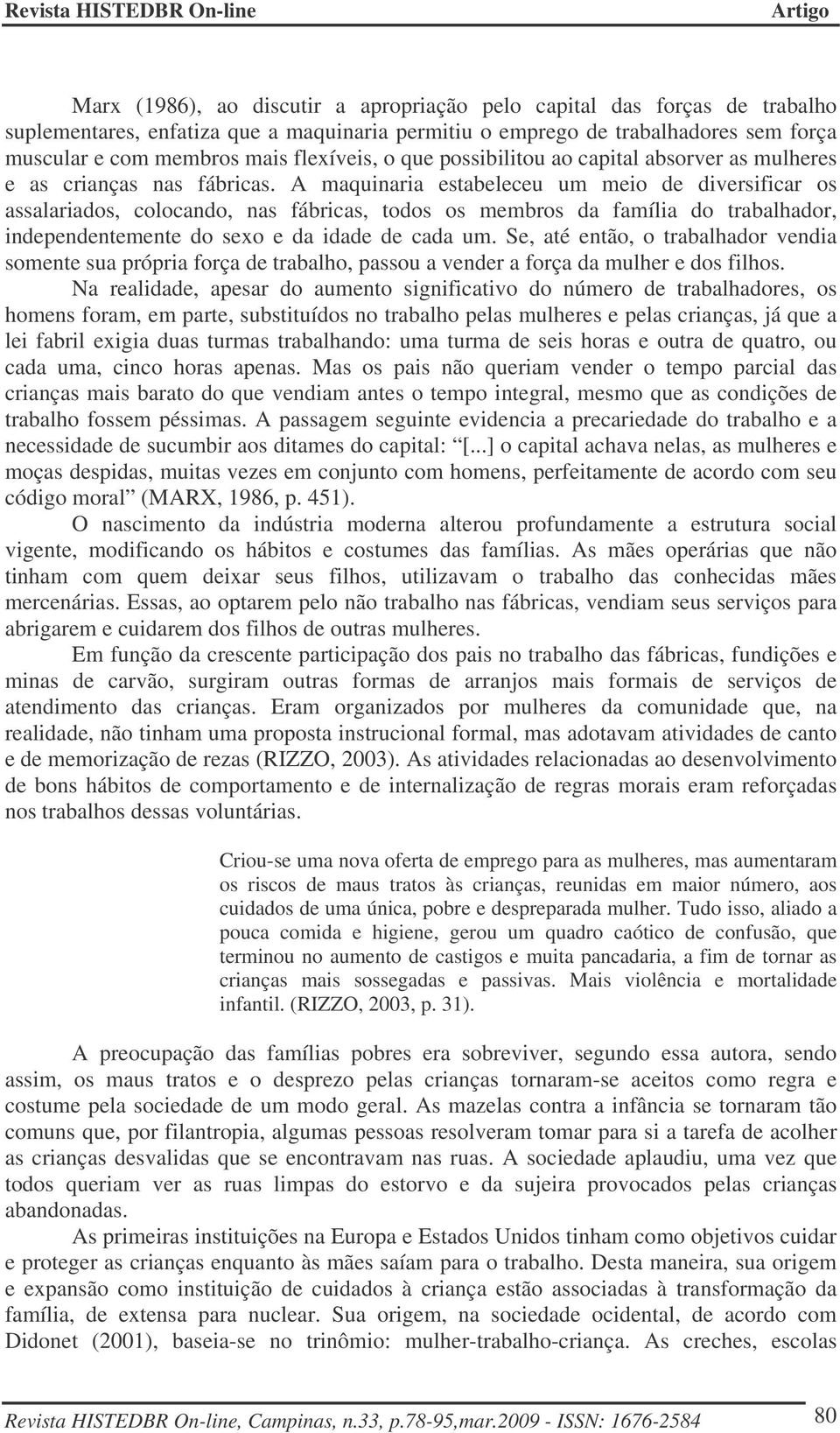 A maquinaria estabeleceu um meio de diversificar os assalariados, colocando, nas fábricas, todos os membros da família do trabalhador, independentemente do sexo e da idade de cada um.