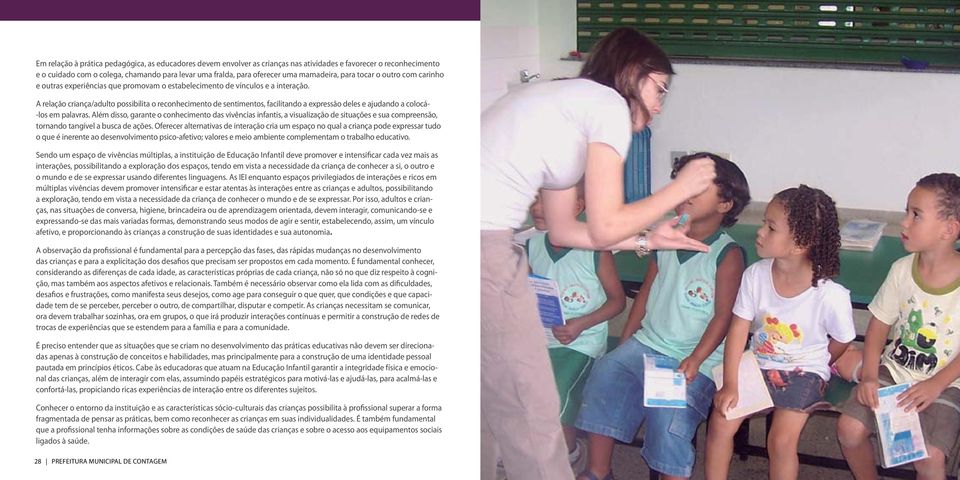 A relação criança/adulto possibilita o reconhecimento de sentimentos, facilitando a expressão deles e ajudando a colocá- -los em palavras.