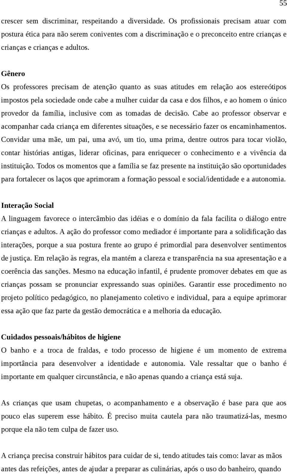 Gênero Os professores precisam de atenção quanto as suas atitudes em relação aos estereótipos impostos pela sociedade onde cabe a mulher cuidar da casa e dos filhos, e ao homem o único provedor da