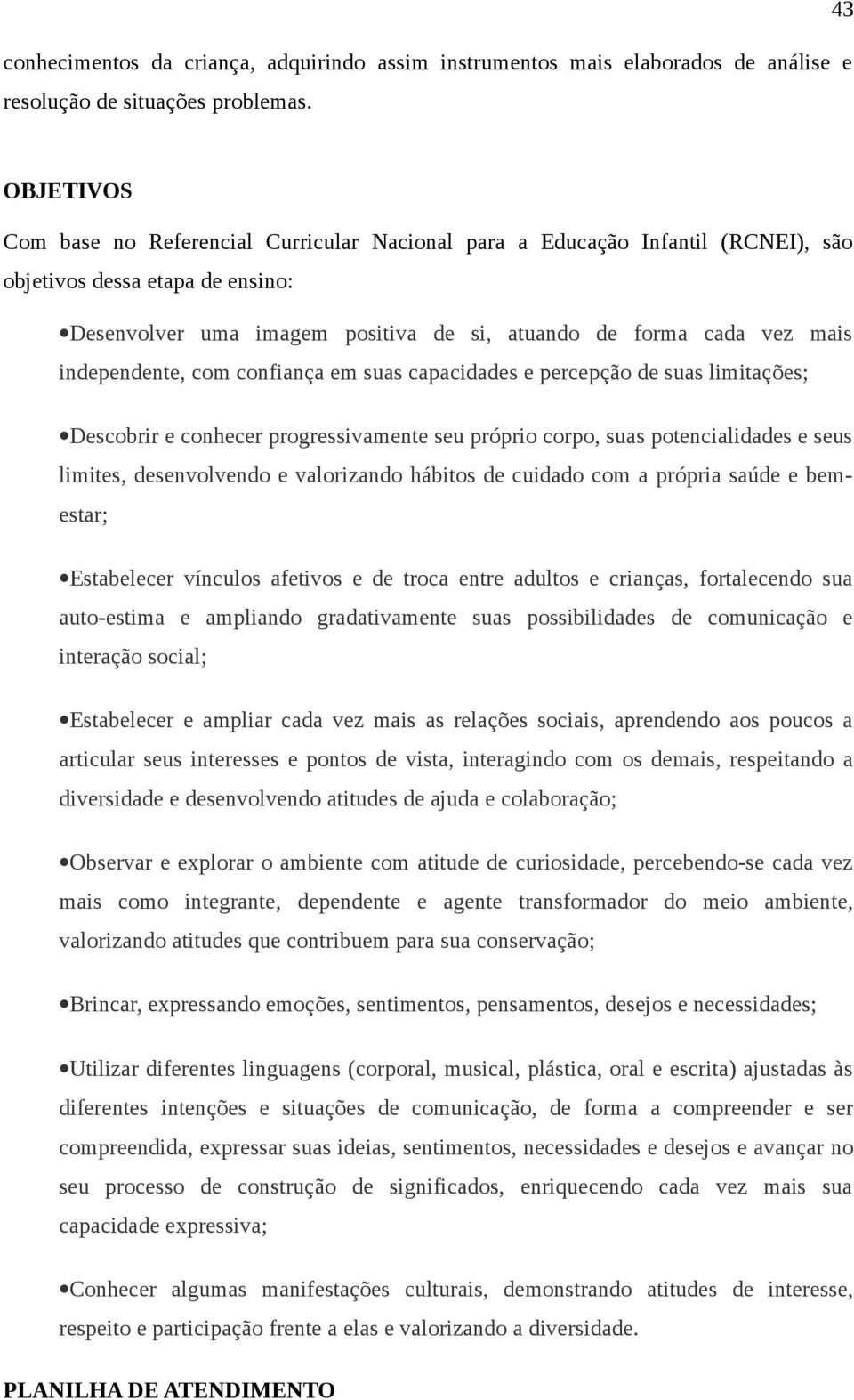 independente, com confiança em suas capacidades e percepção de suas limitações; Descobrir e conhecer progressivamente seu próprio corpo, suas potencialidades e seus limites, desenvolvendo e