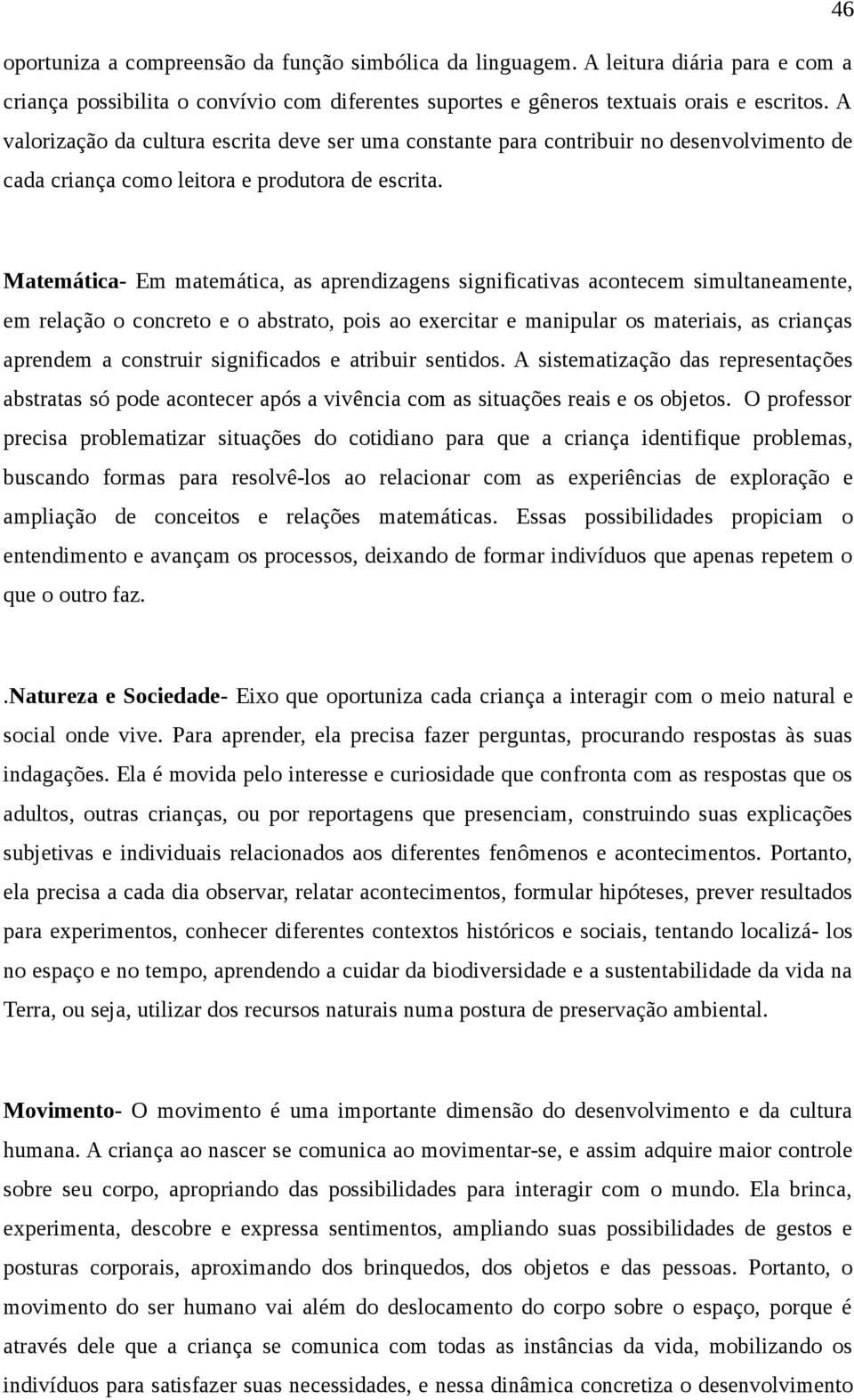 Matemática- Em matemática, as aprendizagens significativas acontecem simultaneamente, em relação o concreto e o abstrato, pois ao exercitar e manipular os materiais, as crianças aprendem a construir