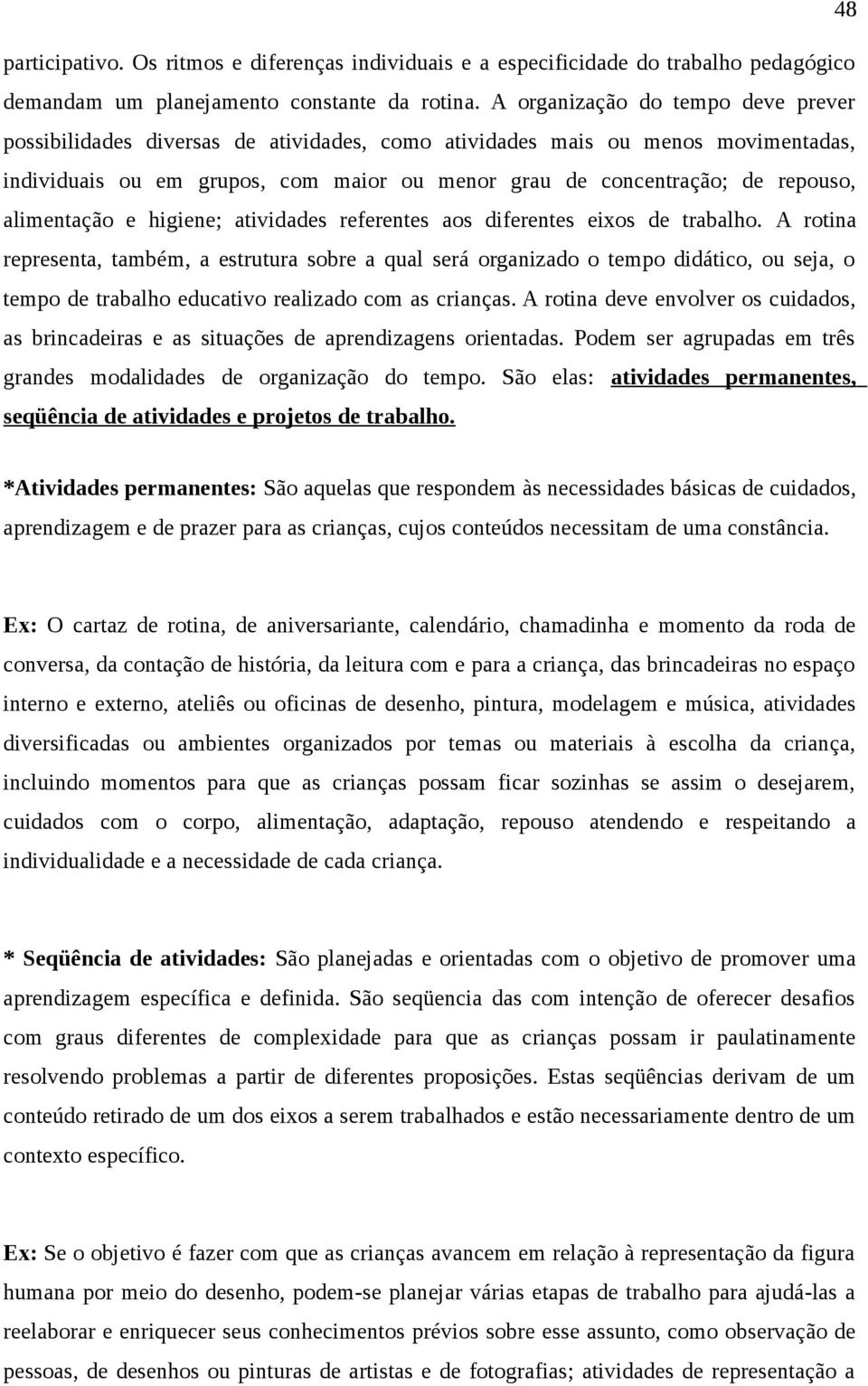 alimentação e higiene; atividades referentes aos diferentes eixos de trabalho.