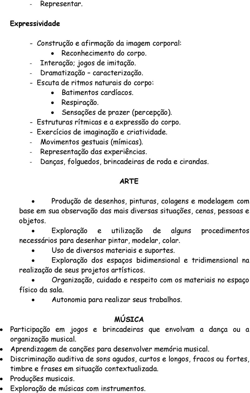 - Movimentos gestuais (mímicas). - Representação das experiências. - Danças, folguedos, brincadeiras de roda e cirandas.