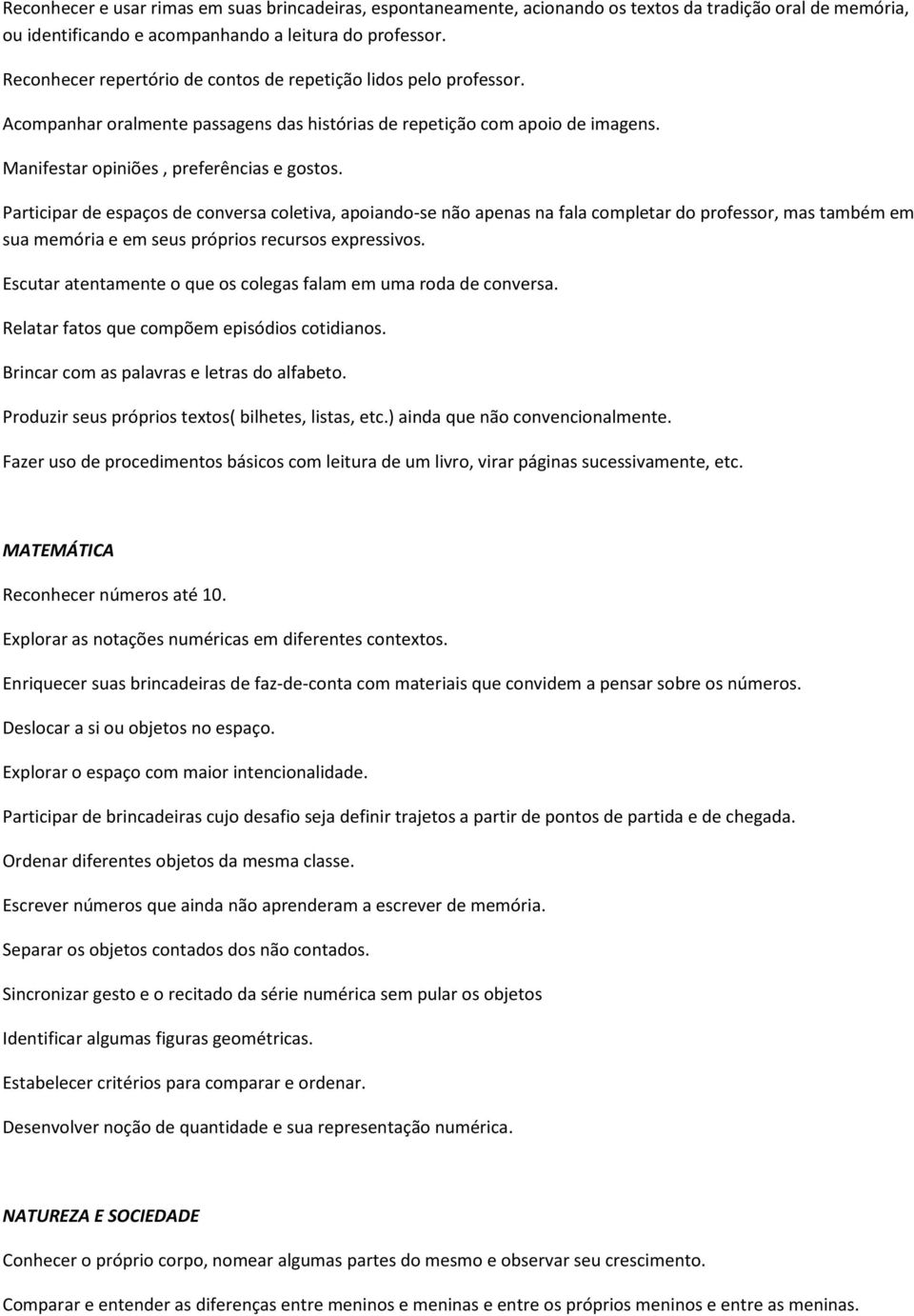 Participar de espaços de conversa coletiva, apoiando-se não apenas na fala completar do professor, mas também em sua memória e em seus próprios recursos expressivos.