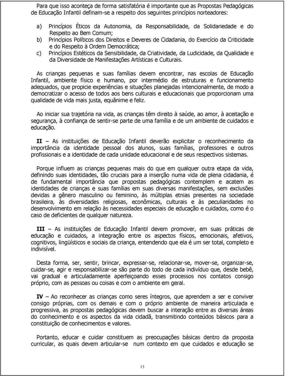 Democrática; c) Princípios Estéticos da Sensibilidade, da Criatividade, da Ludicidade, da Qualidade e da Diversidade de Manifestações Artísticas e Culturais.