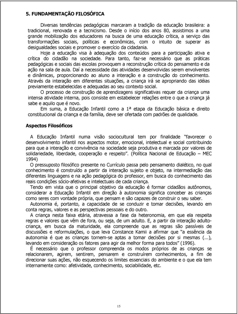 as desigualdades sociais e promover o exercício da cidadania. Hoje a educação visa à adequação dos conteúdos para a participação ativa e crítica do cidadão na sociedade.