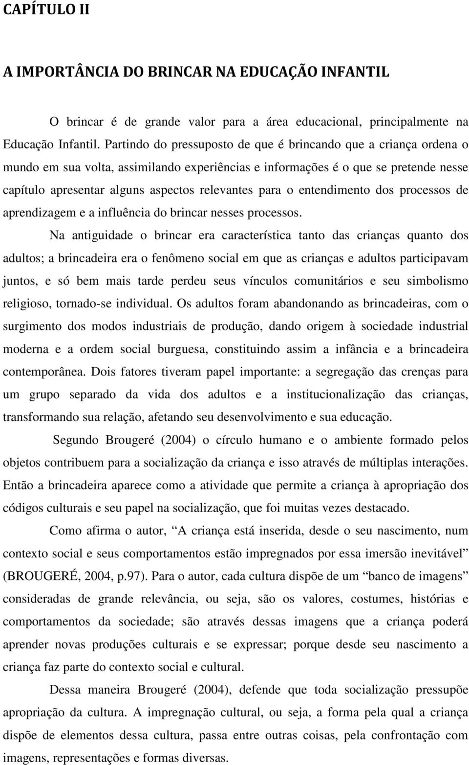 para o entendimento dos processos de aprendizagem e a influência do brincar nesses processos.