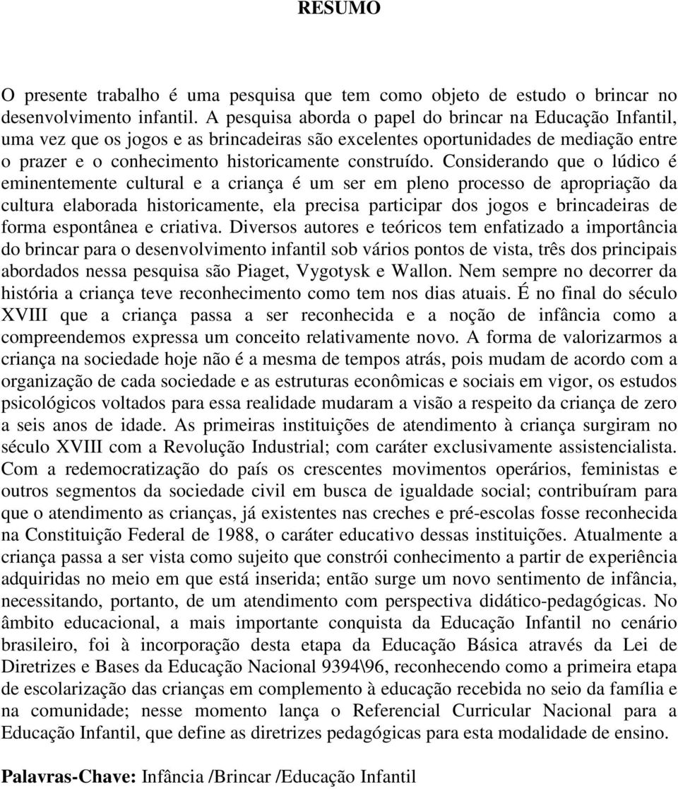 Considerando que o lúdico é eminentemente cultural e a criança é um ser em pleno processo de apropriação da cultura elaborada historicamente, ela precisa participar dos jogos e brincadeiras de forma