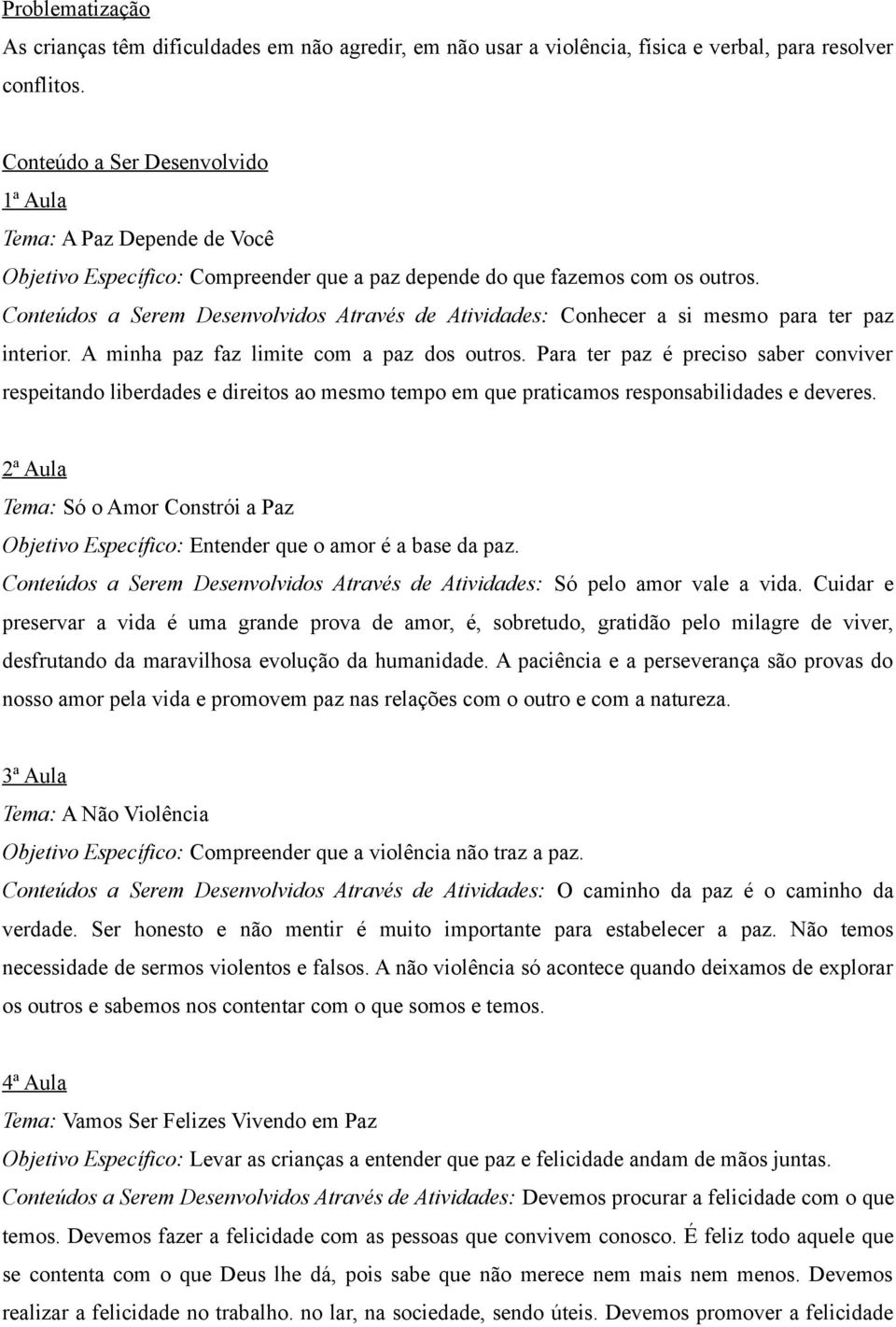 Conteúdos a Serem Desenvolvidos Através de Atividades: Conhecer a si mesmo para ter paz interior. A minha paz faz limite com a paz dos outros.