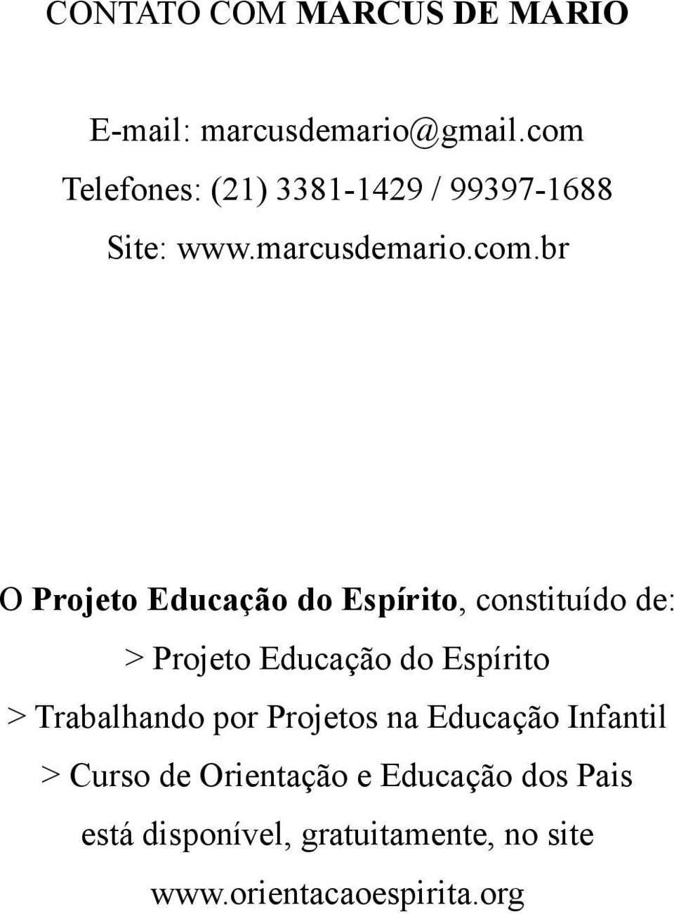 Educação do Espírito, constituído de: > Projeto Educação do Espírito > Trabalhando por