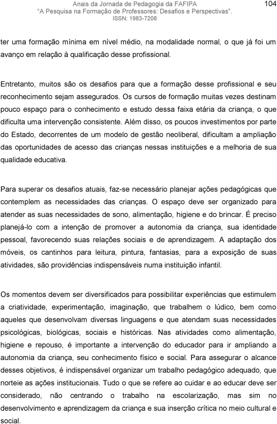 Os cursos de formação muitas vezes destinam pouco espaço para o conhecimento e estudo dessa faixa etária da criança, o que dificulta uma intervenção consistente.