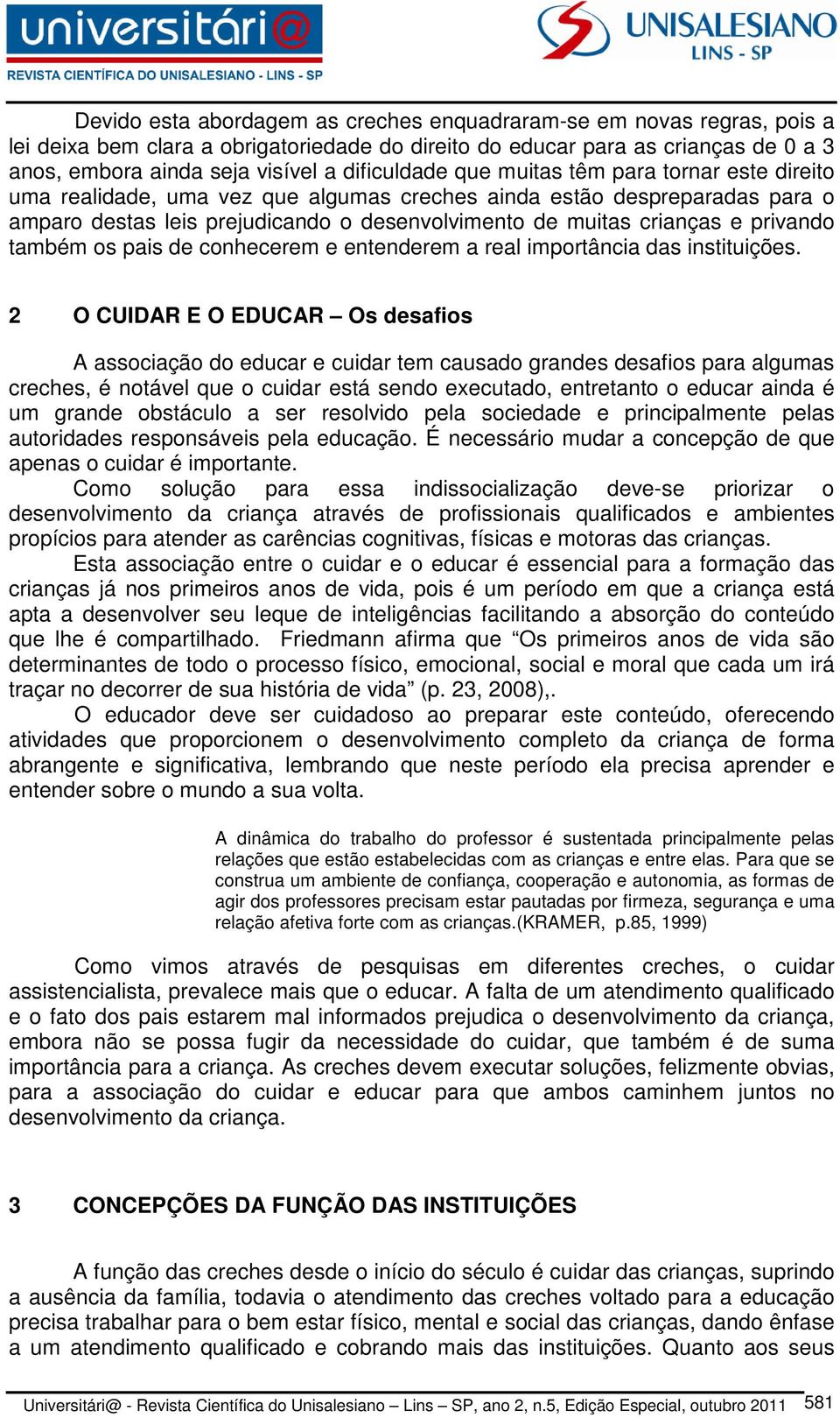 privando também os pais de conhecerem e entenderem a real importância das instituições.