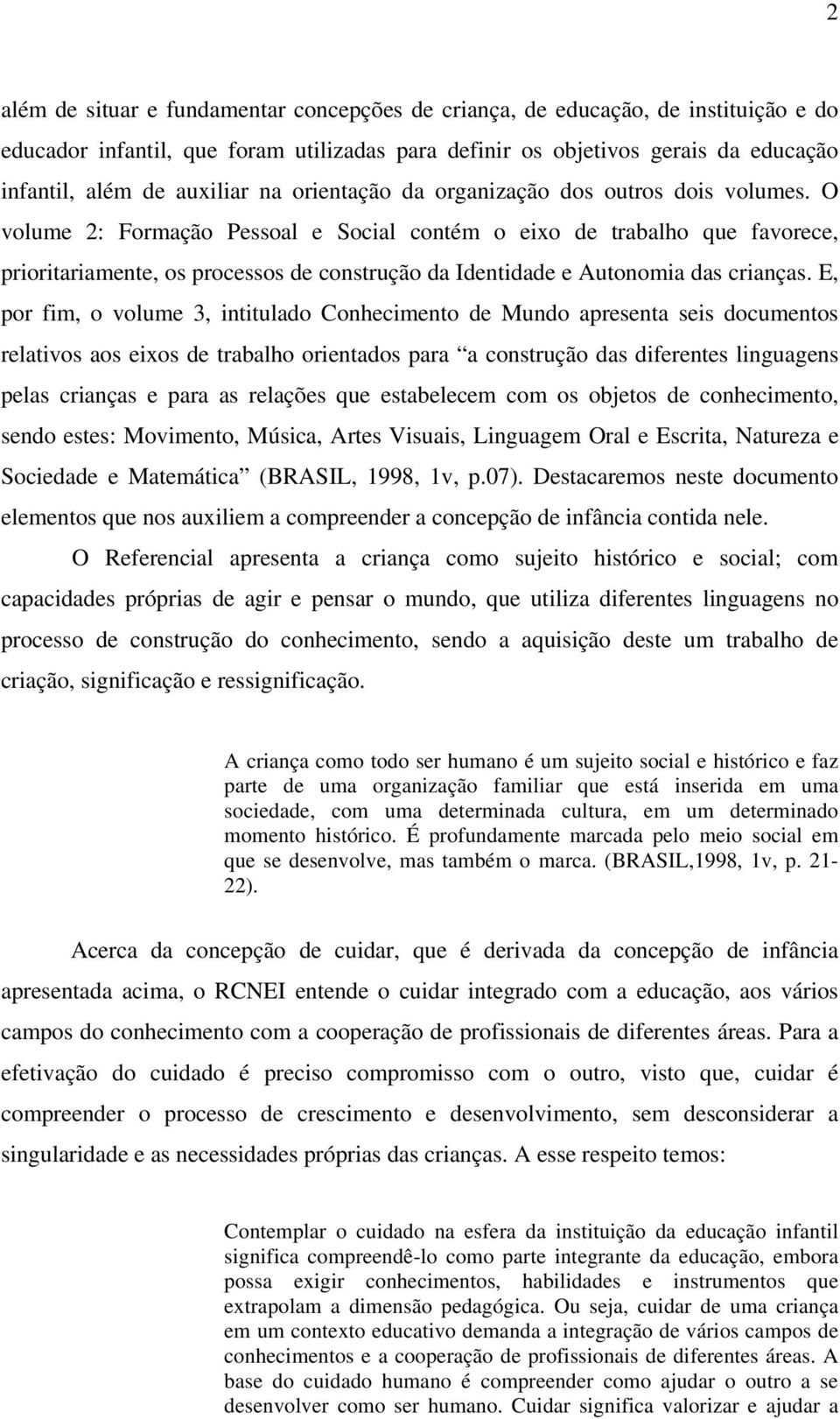 O volume 2: Formação Pessoal e Social contém o eixo de trabalho que favorece, prioritariamente, os processos de construção da Identidade e Autonomia das crianças.