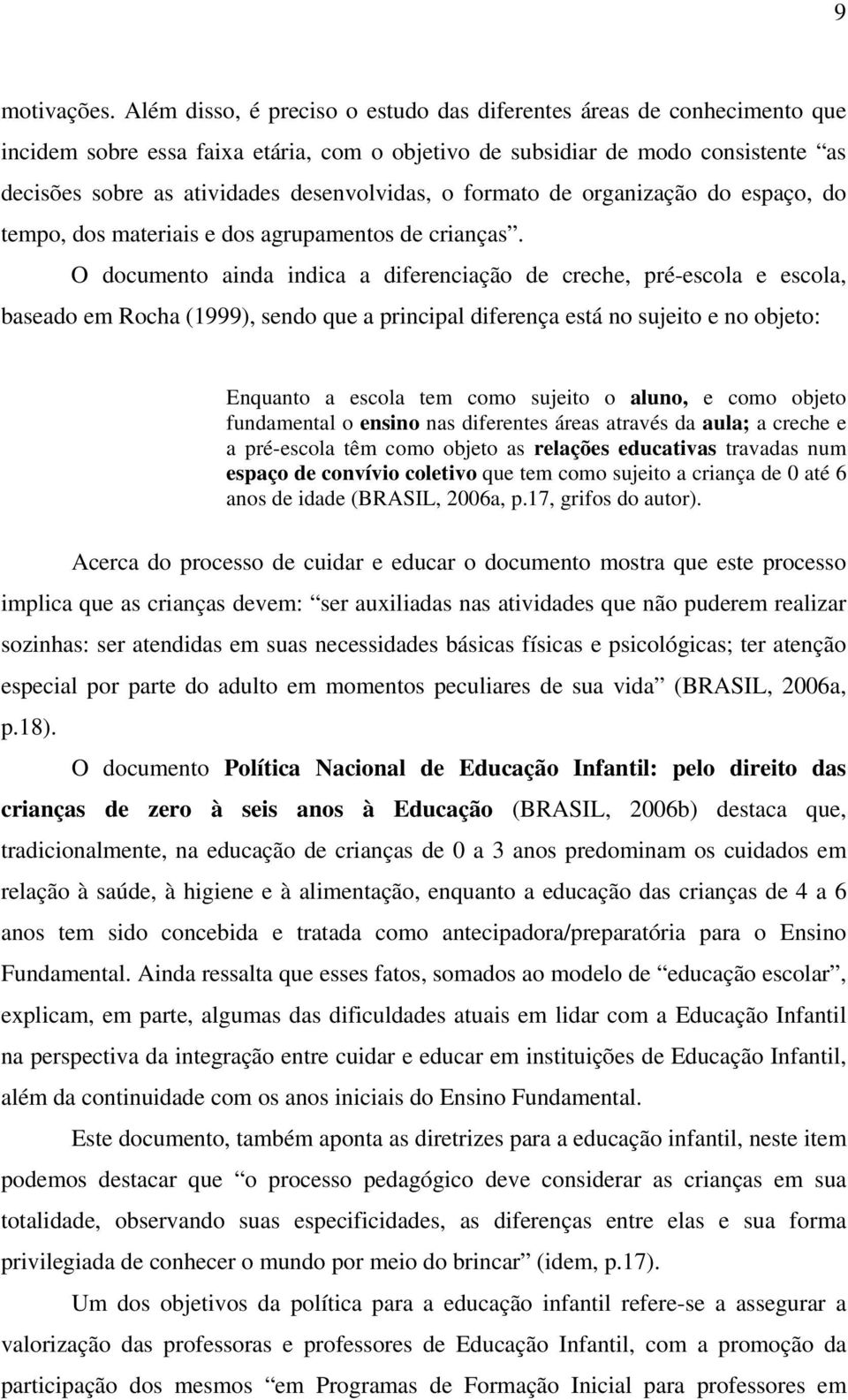 o formato de organização do espaço, do tempo, dos materiais e dos agrupamentos de crianças.