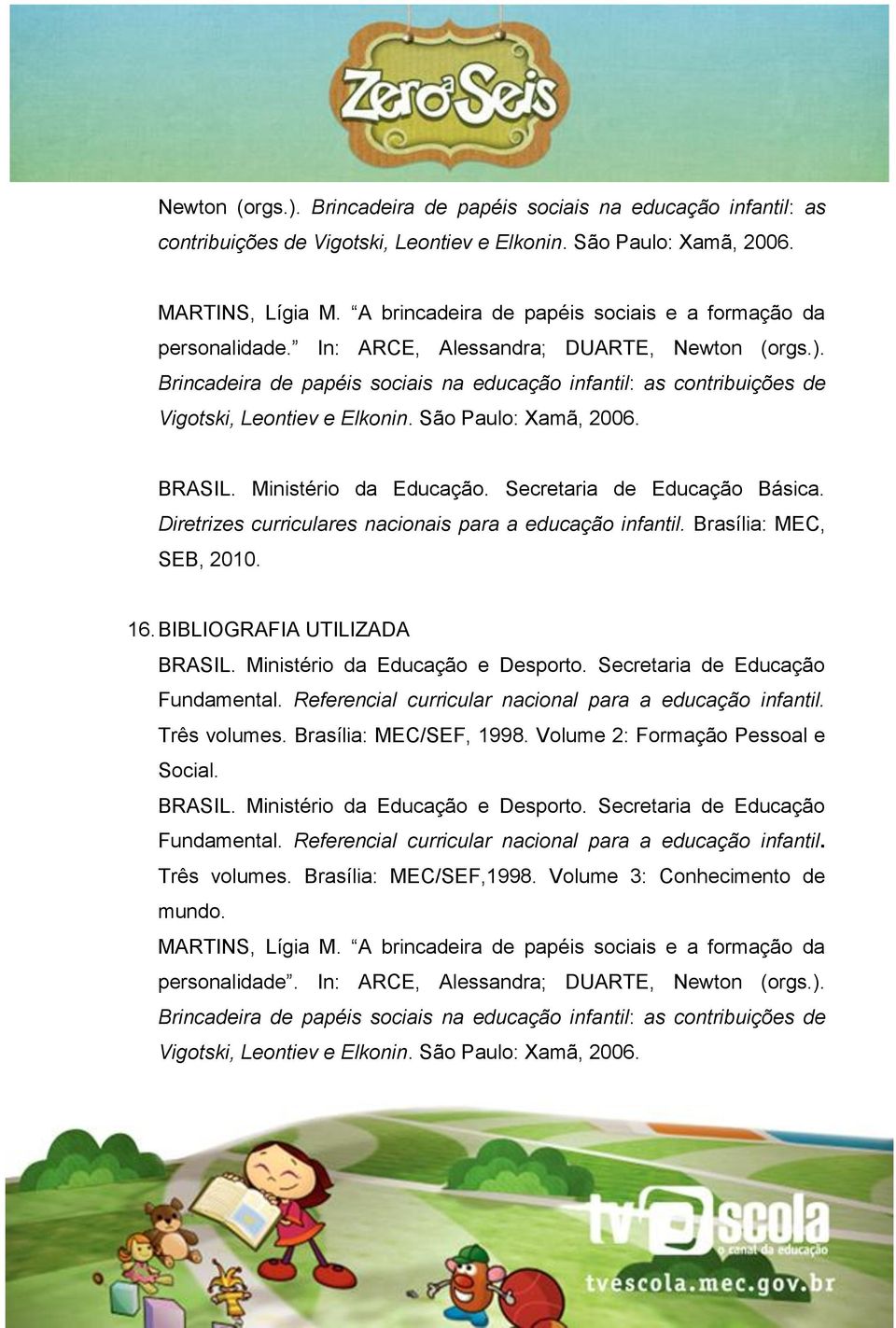 Brincadeira de papéis sociais na educação infantil: as contribuições de Vigotski, Leontiev e Elkonin. São Paulo: Xamã, 2006. BRASIL. Ministério da Educação. Secretaria de Educação Básica.