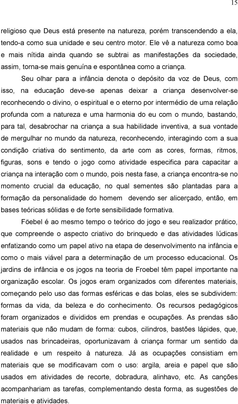 Seu olhar para a infância denota o depósito da voz de Deus, com isso, na educação deve-se apenas deixar a criança desenvolver-se reconhecendo o divino, o espiritual e o eterno por intermédio de uma