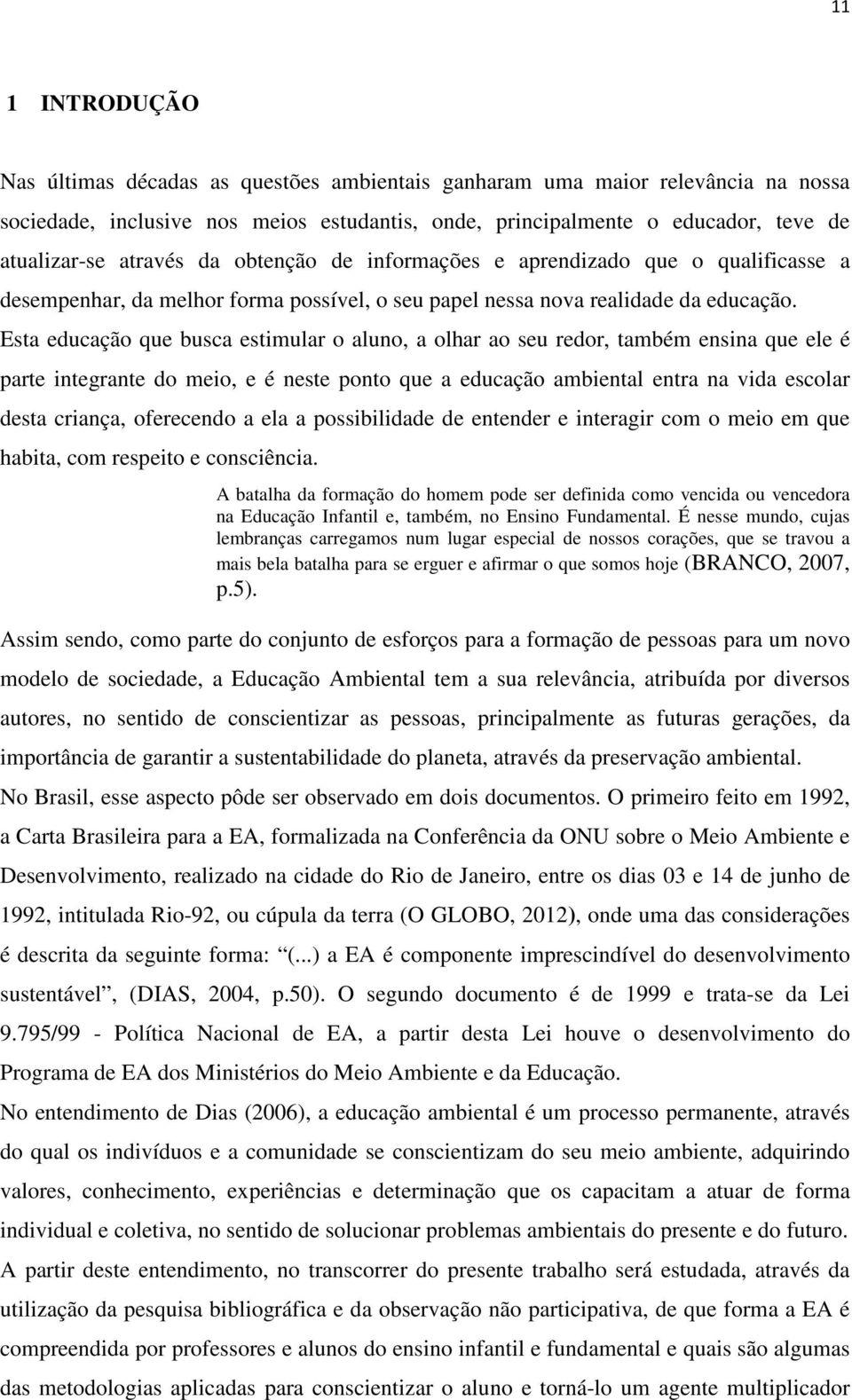 Esta educação que busca estimular o aluno, a olhar ao seu redor, também ensina que ele é parte integrante do meio, e é neste ponto que a educação ambiental entra na vida escolar desta criança,