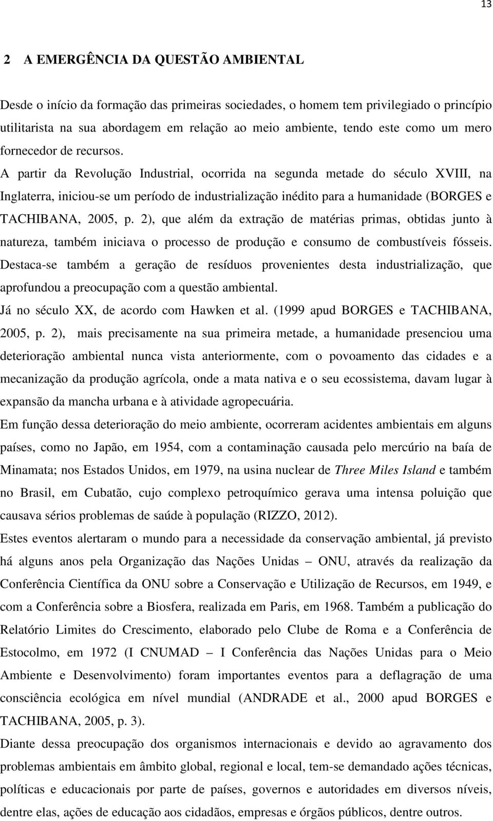 A partir da Revolução Industrial, ocorrida na segunda metade do século XVIII, na Inglaterra, iniciou-se um período de industrialização inédito para a humanidade (BORGES e TACHIBANA, 2005, p.