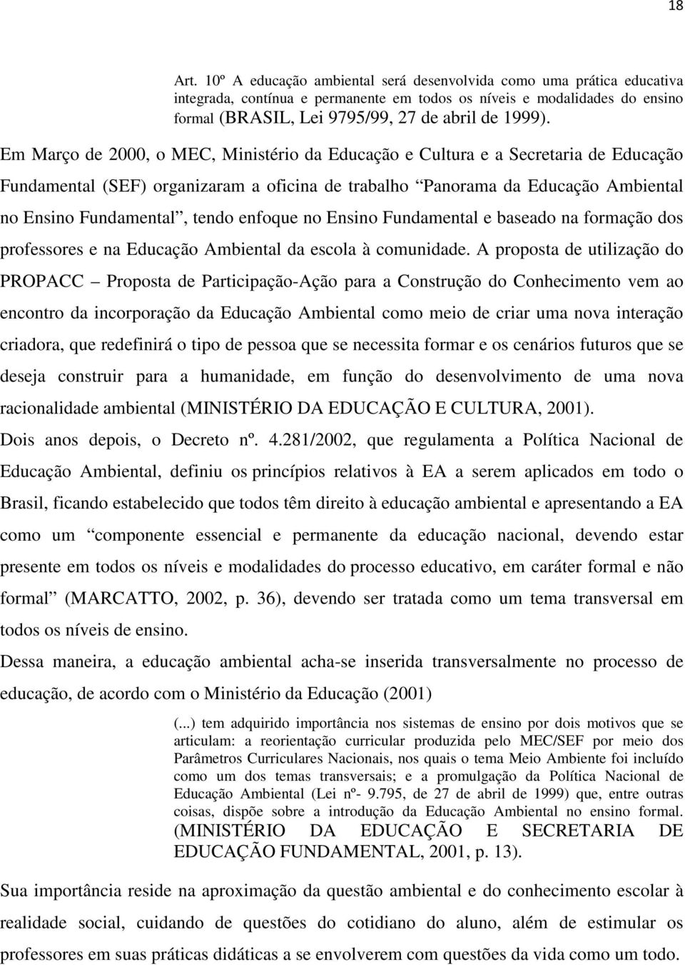 Em Março de 2000, o MEC, Ministério da Educação e Cultura e a Secretaria de Educação Fundamental (SEF) organizaram a oficina de trabalho Panorama da Educação Ambiental no Ensino Fundamental, tendo