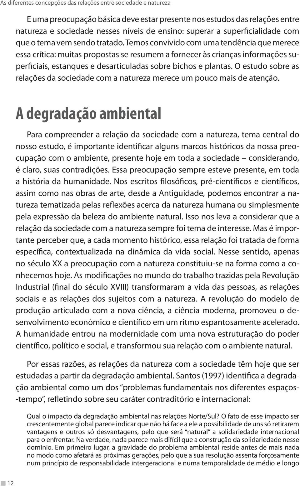 O estudo sobre as relações da sociedade com a natureza merece um pouco mais de atenção.