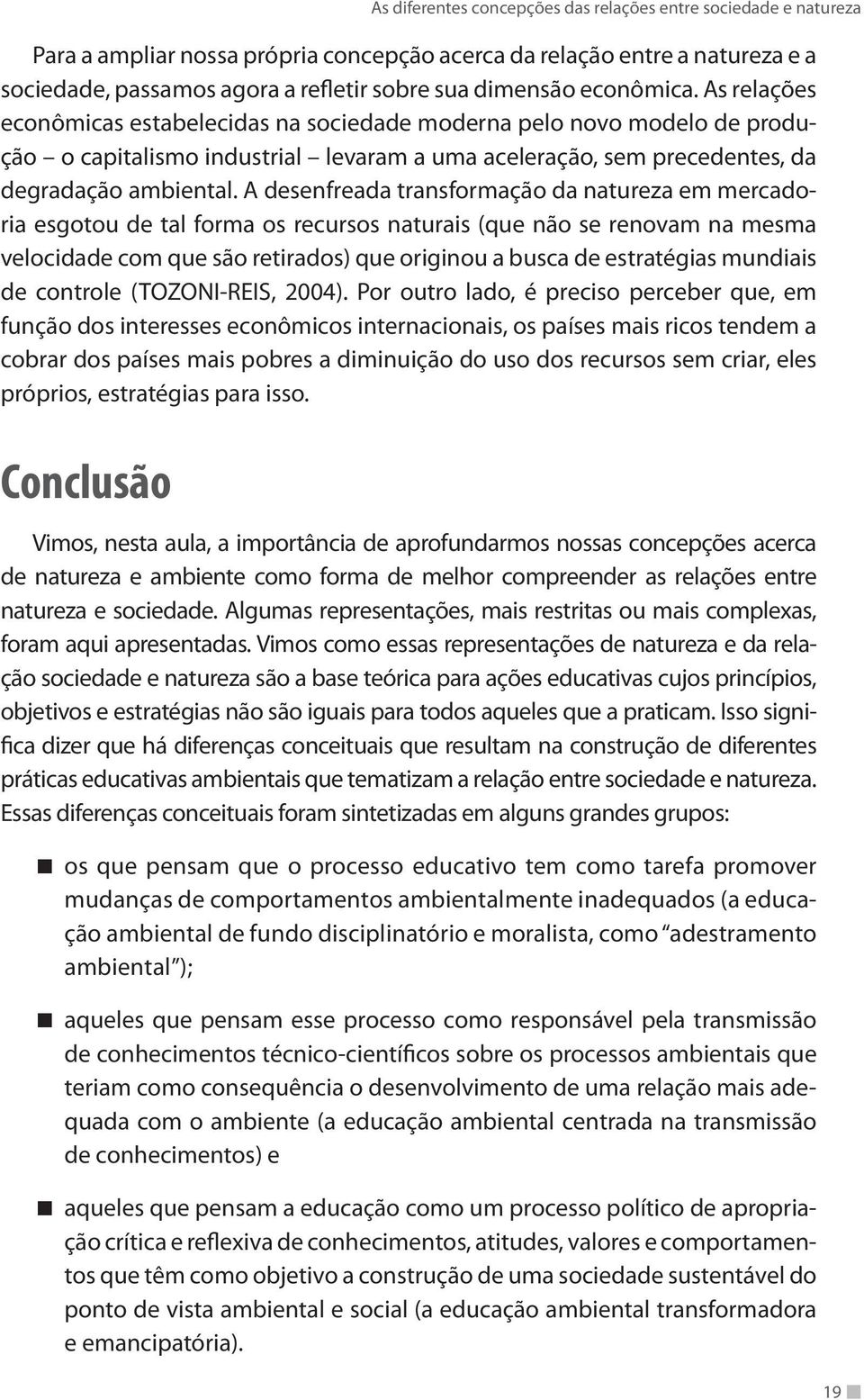 A desenfreada transformação da natureza em mercadoria esgotou de tal forma os recursos naturais (que não se renovam na mesma velocidade com que são retirados) que originou a busca de estratégias