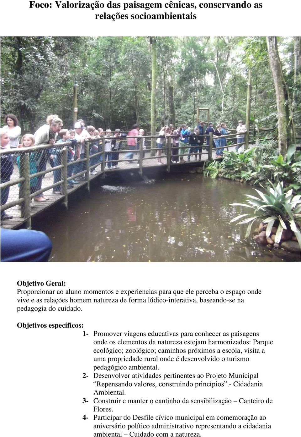 Objetivos específicos: 1- Promover viagens educativas para conhecer as paisagens onde os elementos da natureza estejam harmonizados: Parque ecológico; zoológico; caminhos próximos a escola, visita a