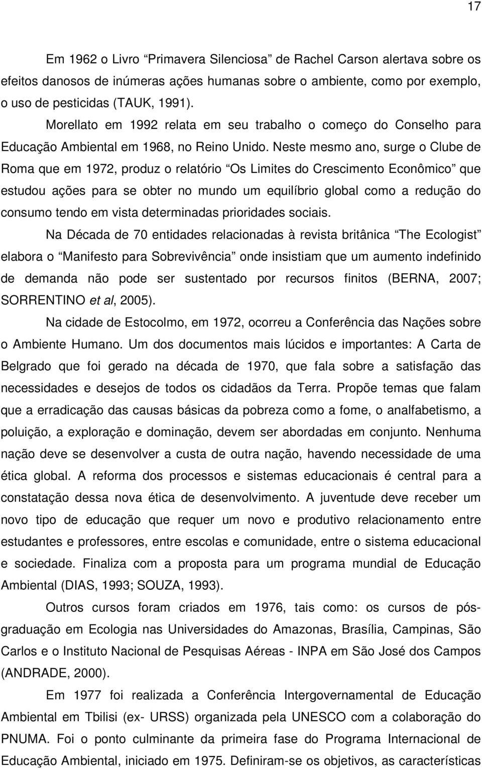 Neste mesmo ano, surge o Clube de Roma que em 1972, produz o relatório Os Limites do Crescimento Econômico que estudou ações para se obter no mundo um equilíbrio global como a redução do consumo