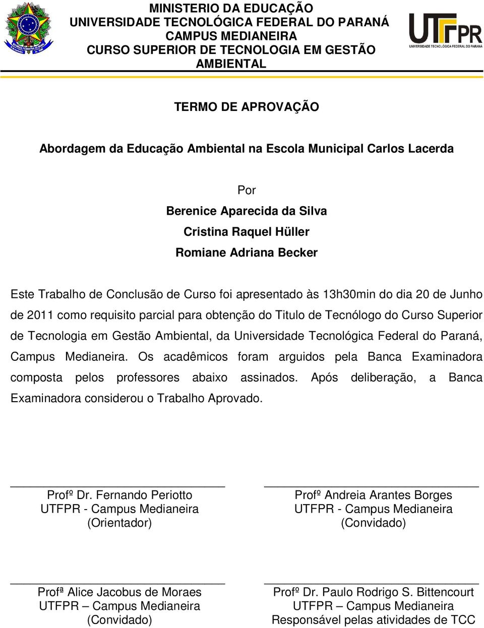 requisito parcial para obtenção do Titulo de Tecnólogo do Curso Superior de Tecnologia em Gestão Ambiental, da Universidade Tecnológica Federal do Paraná, Campus Medianeira.