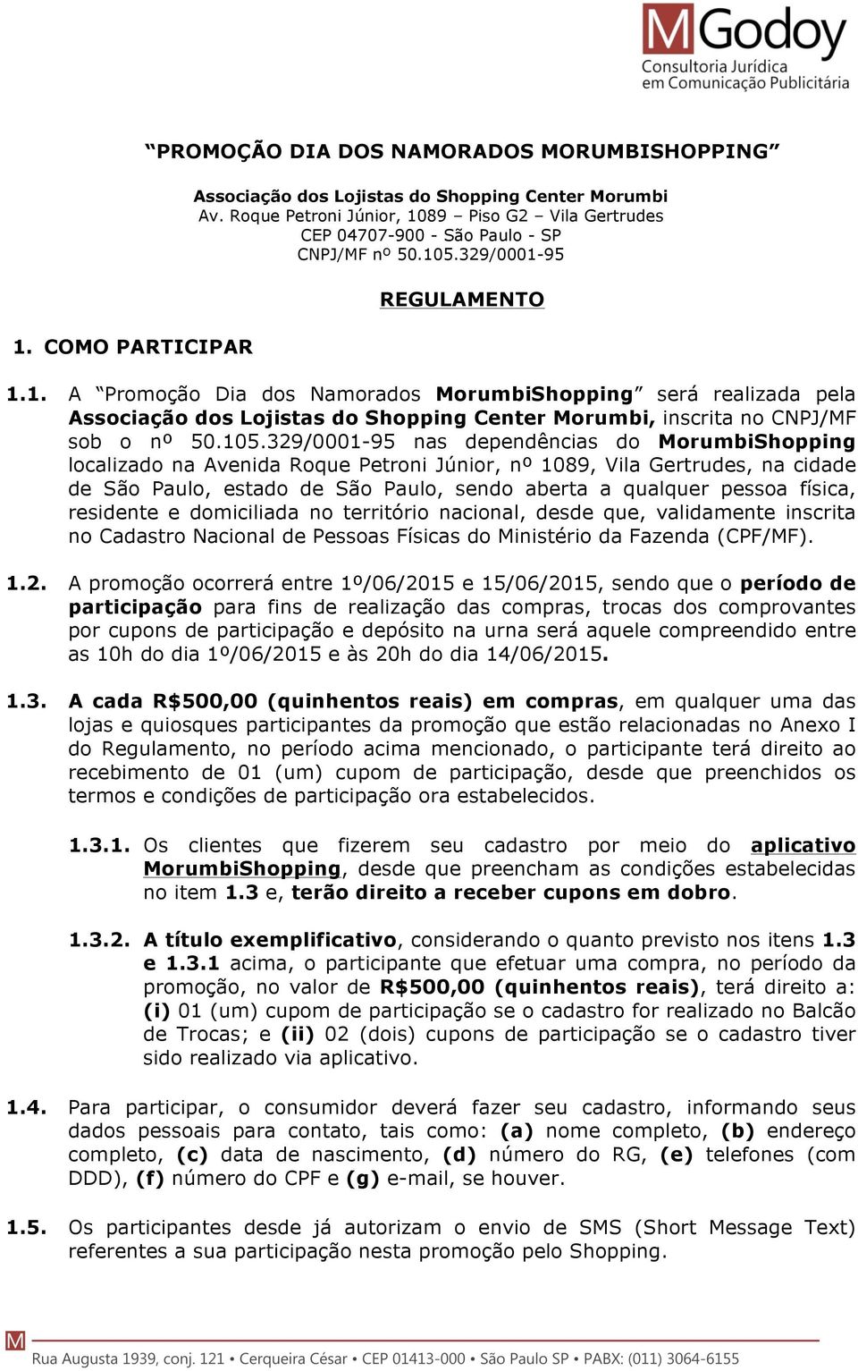 105.329/0001-95 nas dependências do MorumbiShopping localizado na Avenida Roque Petroni Júnior, nº 1089, Vila Gertrudes, na cidade de São Paulo, estado de São Paulo, sendo aberta a qualquer pessoa