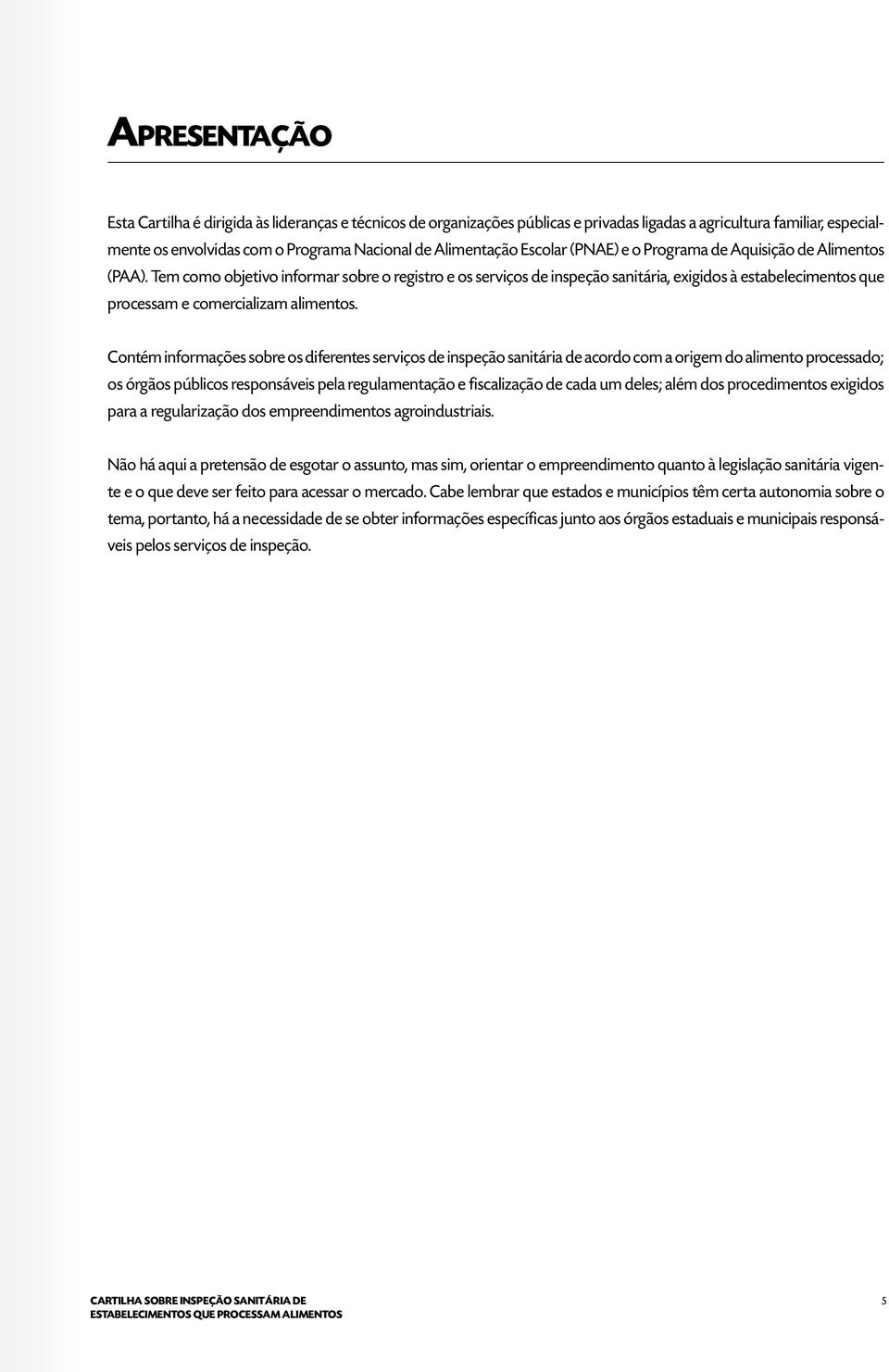 Tem como objetivo informar sobre o registro e os serviços de inspeção sanitária, exigidos à estabelecimentos que processam e comercializam alimentos.