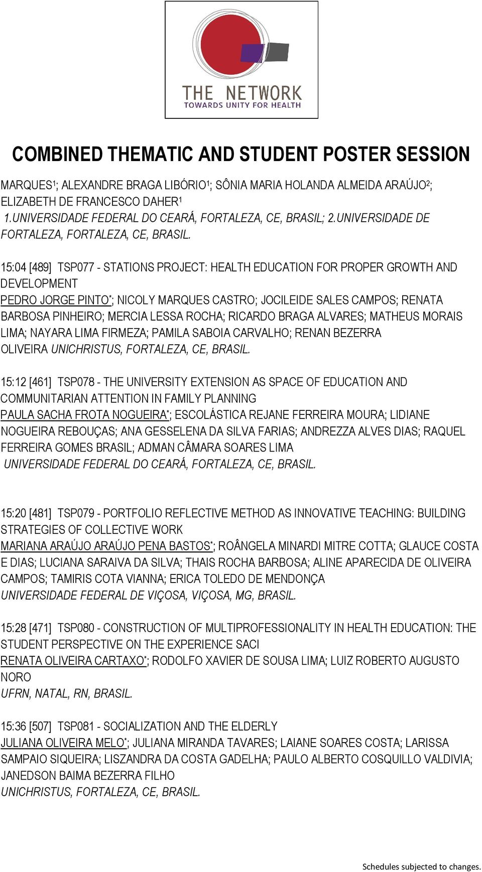 15:04 [489] TSP077 - STATIONS PROJECT: HEALTH EDUCATION FOR PROPER GROWTH AND DEVELOPMENT PEDRO JORGE PINTO * ; NICOLY MARQUES CASTRO; JOCILEIDE SALES CAMPOS; RENATA BARBOSA PINHEIRO; MERCIA LESSA