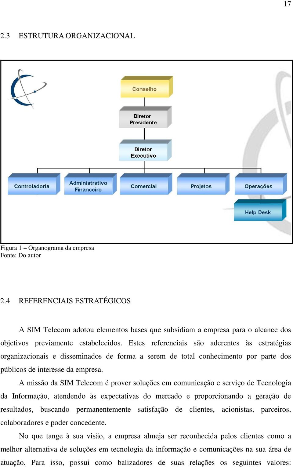 Estes referenciais são aderentes às estratégias organizacionais e disseminados de forma a serem de total conhecimento por parte dos públicos de interesse da empresa.