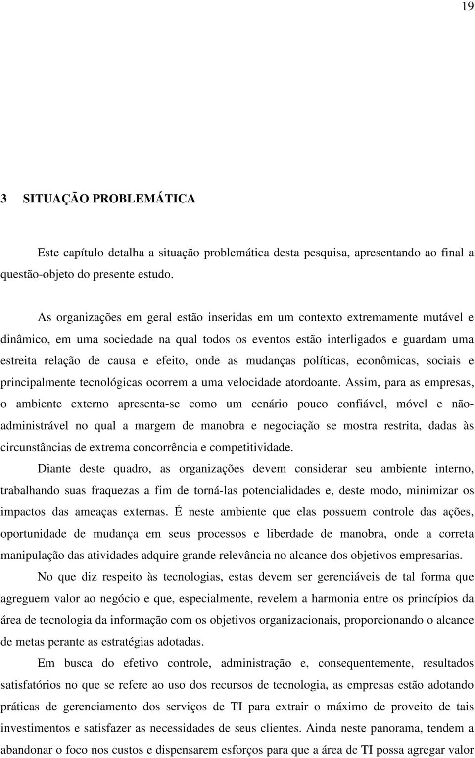 onde as mudanças políticas, econômicas, sociais e principalmente tecnológicas ocorrem a uma velocidade atordoante.