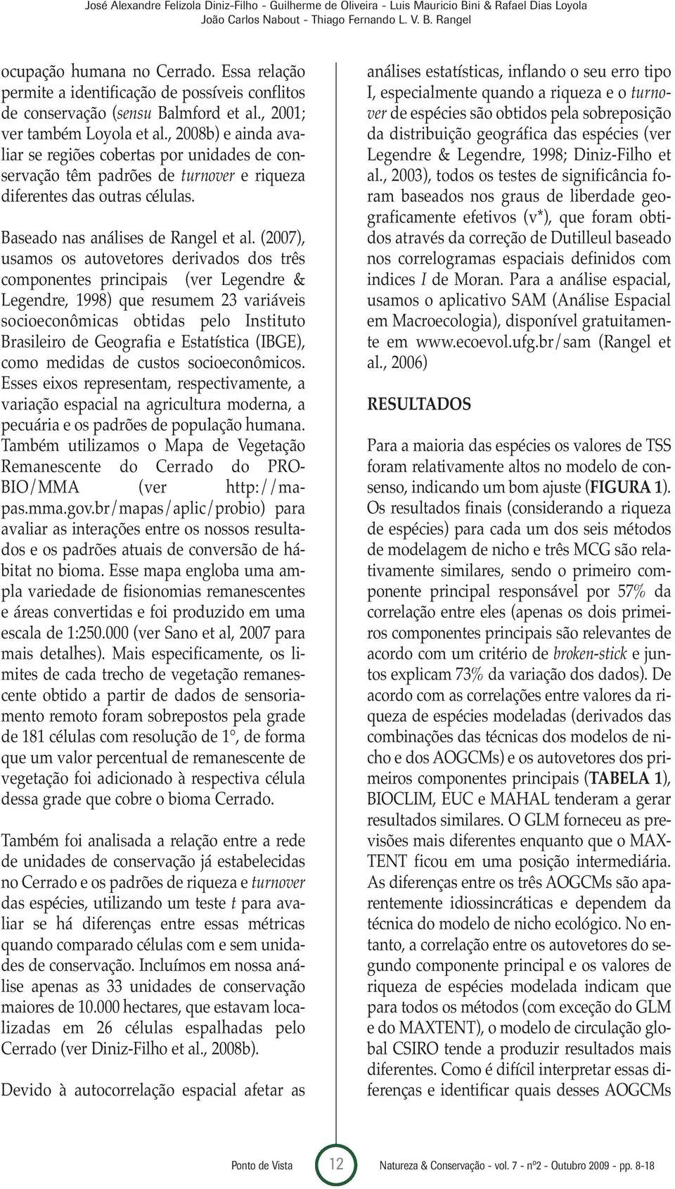 , 2008b) e ainda avaliar se regiões cobertas por unidades de conservação têm padrões de turnover e riqueza diferentes das outras células. Baseado nas análises de Rangel et al.