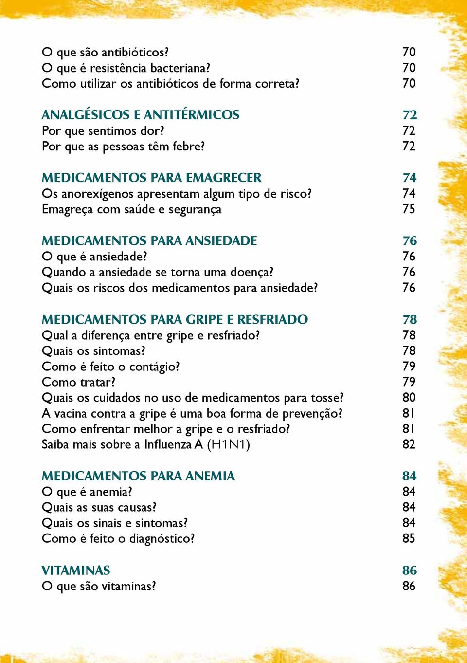 76 Quando a ansiedade se torna uma doença? 76 Quais os riscos dos medicamentos para ansiedade? 76 MEDICAMENTOS PARA GRIPE E RESFRIADO 78 Qual a diferença entre gripe e resfriado? 78 Quais os sintomas?