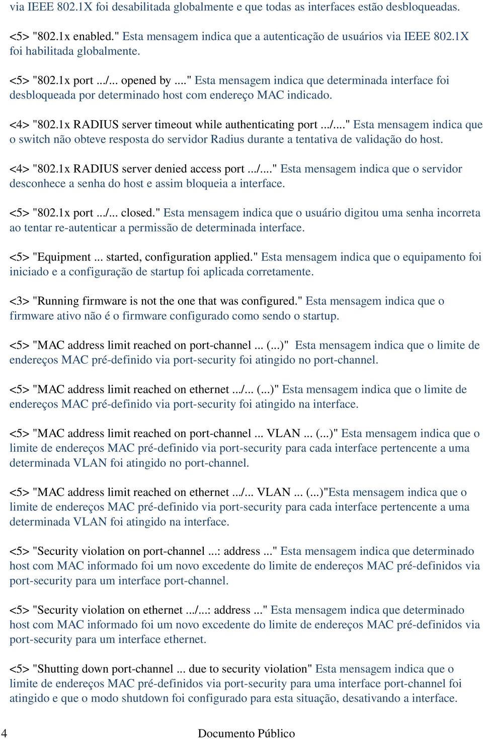1x RADIUS server timeout while authenticating port.../..." Esta mensagem indica que o switch não obteve resposta do servidor Radius durante a tentativa de validação do host. <4> "802.