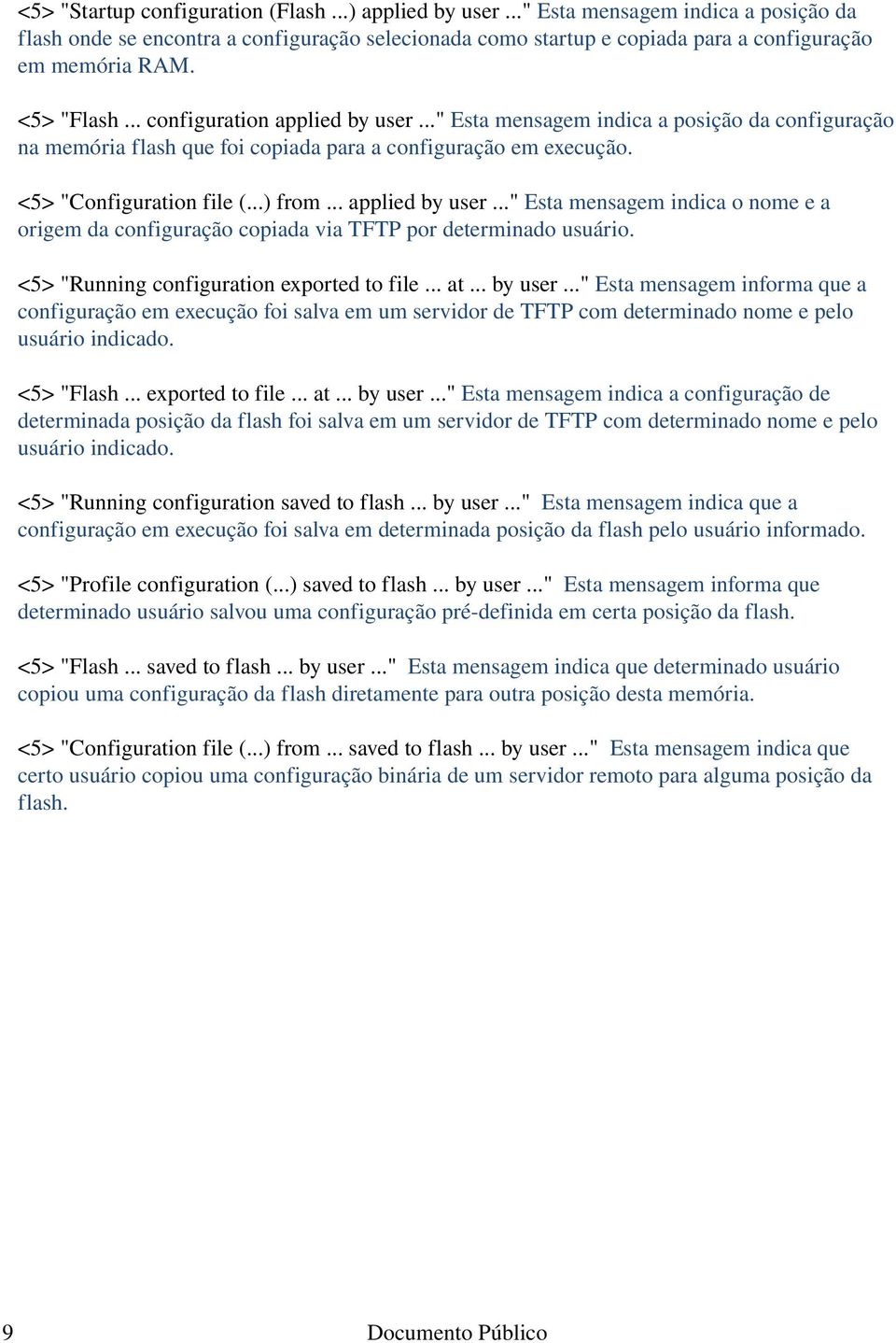 .. applied by user..." Esta mensagem indica o nome e a origem da configuração copiada via TFTP por determinado usuário. <5> "Running configuration exported to file... at... by user..." Esta mensagem informa que a configuração em execução foi salva em um servidor de TFTP com determinado nome e pelo usuário indicado.