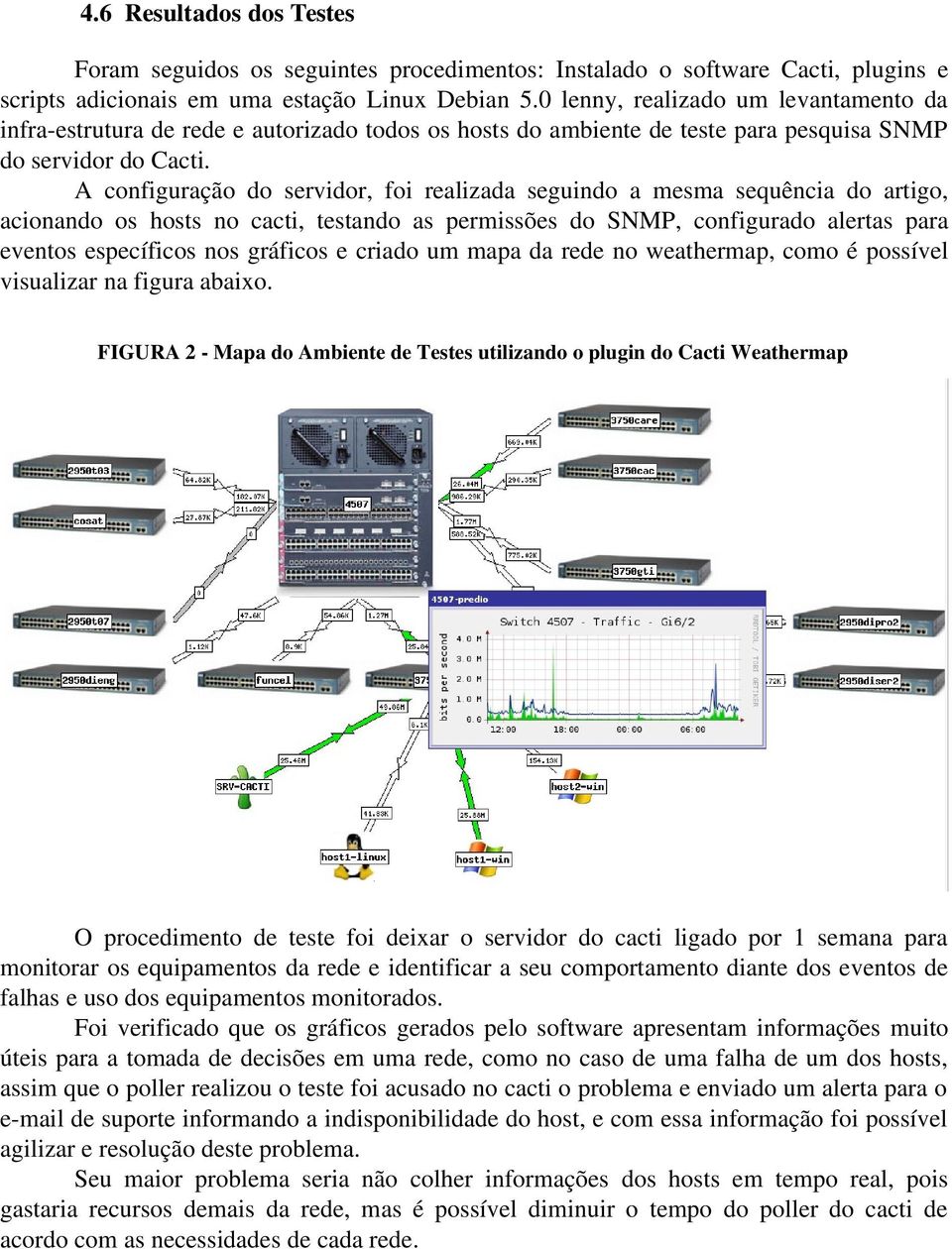 A configuração do servidor, foi realizada seguindo a mesma sequência do artigo, acionando os hosts no cacti, testando as permissões do SNMP, configurado alertas para eventos específicos nos gráficos