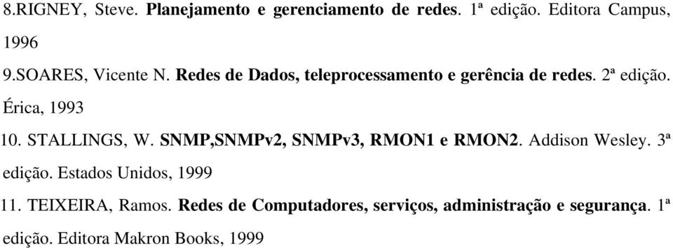 STALLINGS, W. SNMP,SNMPv2, SNMPv3, RMON1 e RMON2. Addison Wesley. 3ª edição. Estados Unidos, 1999 11.