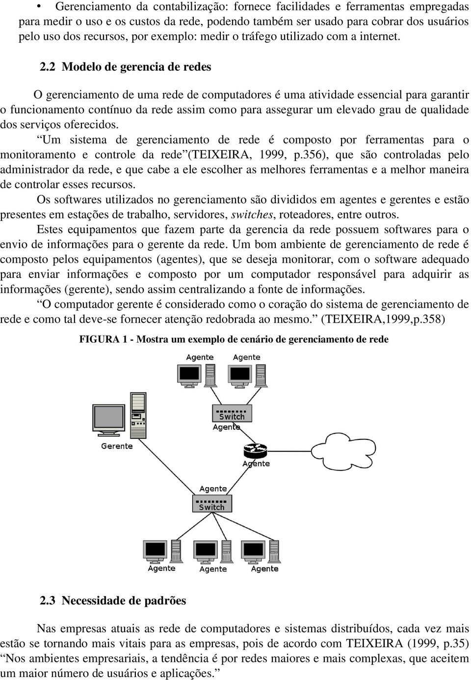 2 Modelo de gerencia de redes O gerenciamento de uma rede de computadores é uma atividade essencial para garantir o funcionamento contínuo da rede assim como para assegurar um elevado grau de