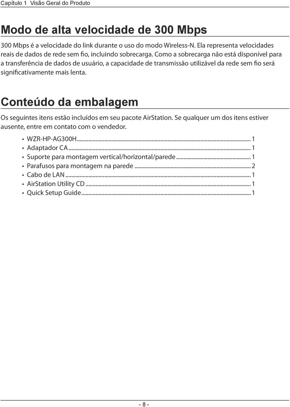 Como a sobrecarga não está disponível para a transferência de dados de usuário, a capacidade de transmissão utilizável da rede sem fio será significativamente mais lenta.