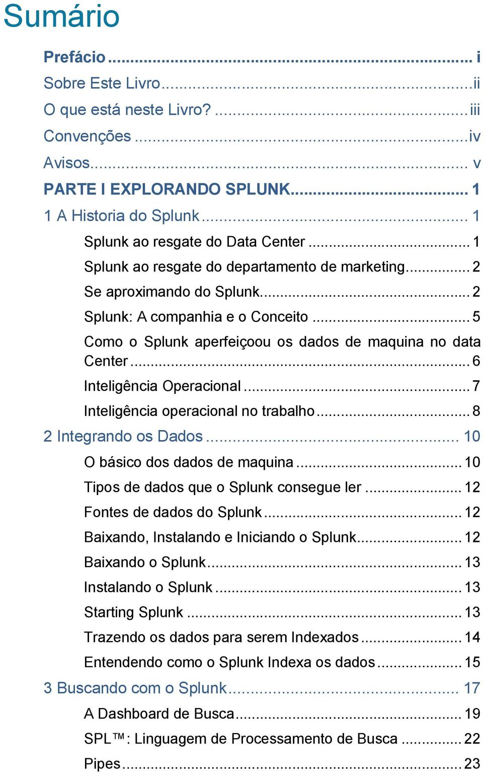 .. 6 Inteligência Operacional... 7 Inteligência operacional no trabalho... 8 2 Integrando os Dados... 10 O básico dos dados de maquina... 10 Tipos de dados que o Splunk consegue ler.