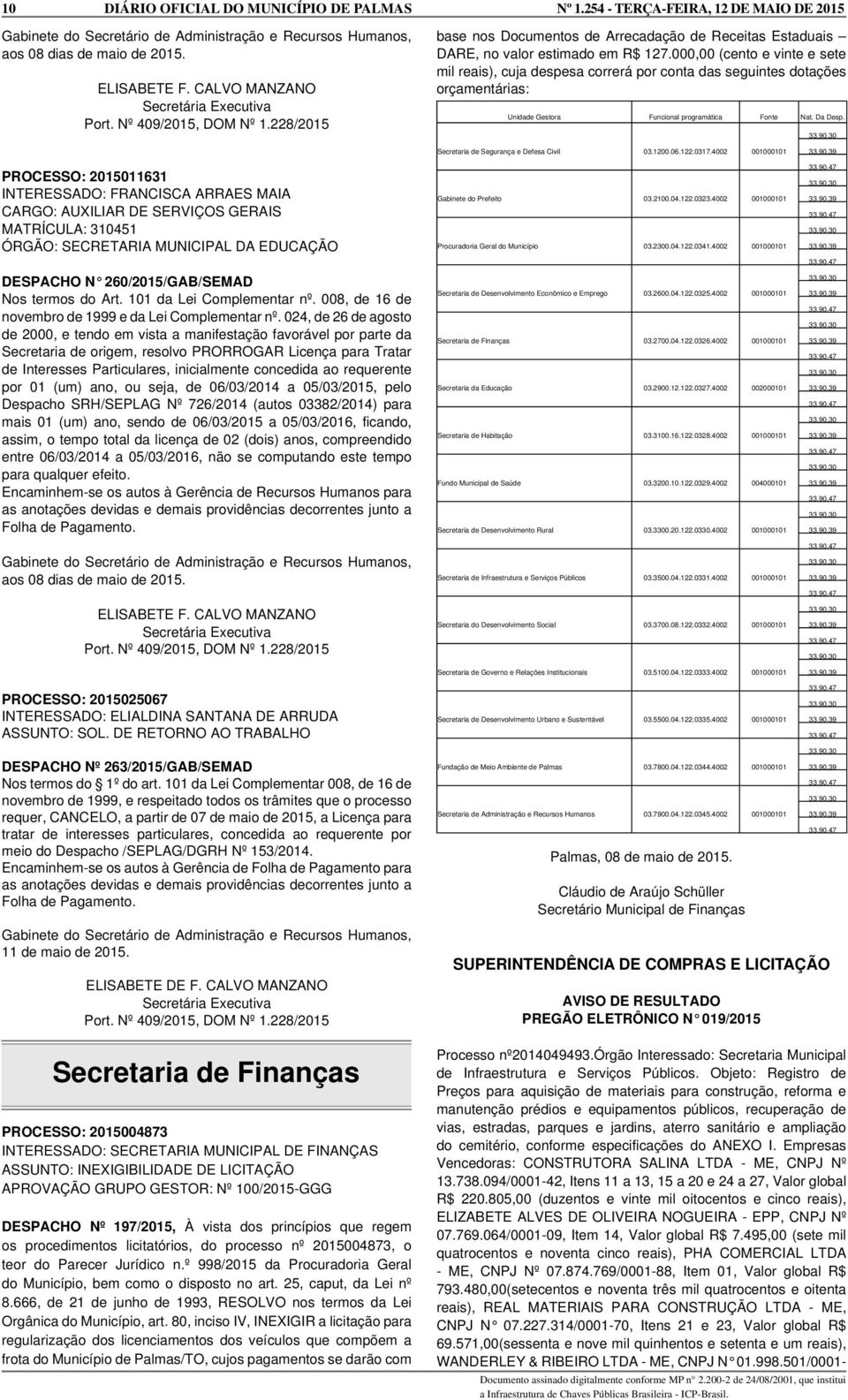 000,00 (cento e vinte e sete mil reais), cuja despesa correrá por conta das seguintes dotações orçamentárias: Unidade Gestora Funcional programática Fonte Nat. Da Desp.