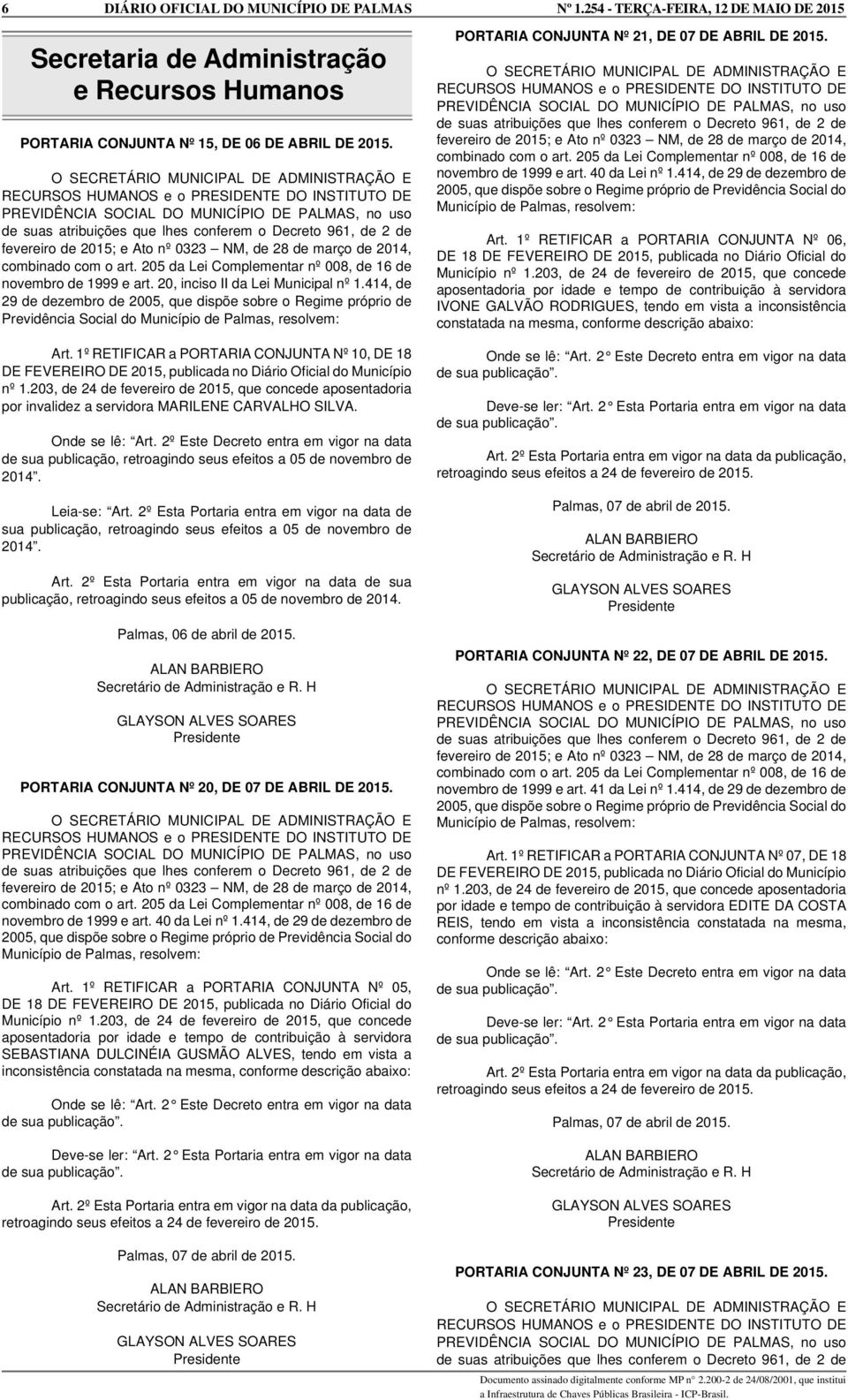 de fevereiro de 2015; e Ato nº 0323 NM, de 28 de março de 2014, combinado com o art. 205 da Lei Complementar nº 008, de 16 de novembro de 1999 e art. 20, inciso II da Lei Municipal nº 1.