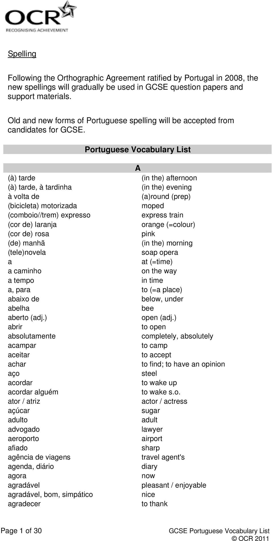 Portuguese Vocabulary List A (à) tarde (in the) afternoon (à) tarde, à tardinha (in the) evening à volta de (a)round (prep) (bicicleta) motorizada moped (comboio//trem) expresso express train (cor